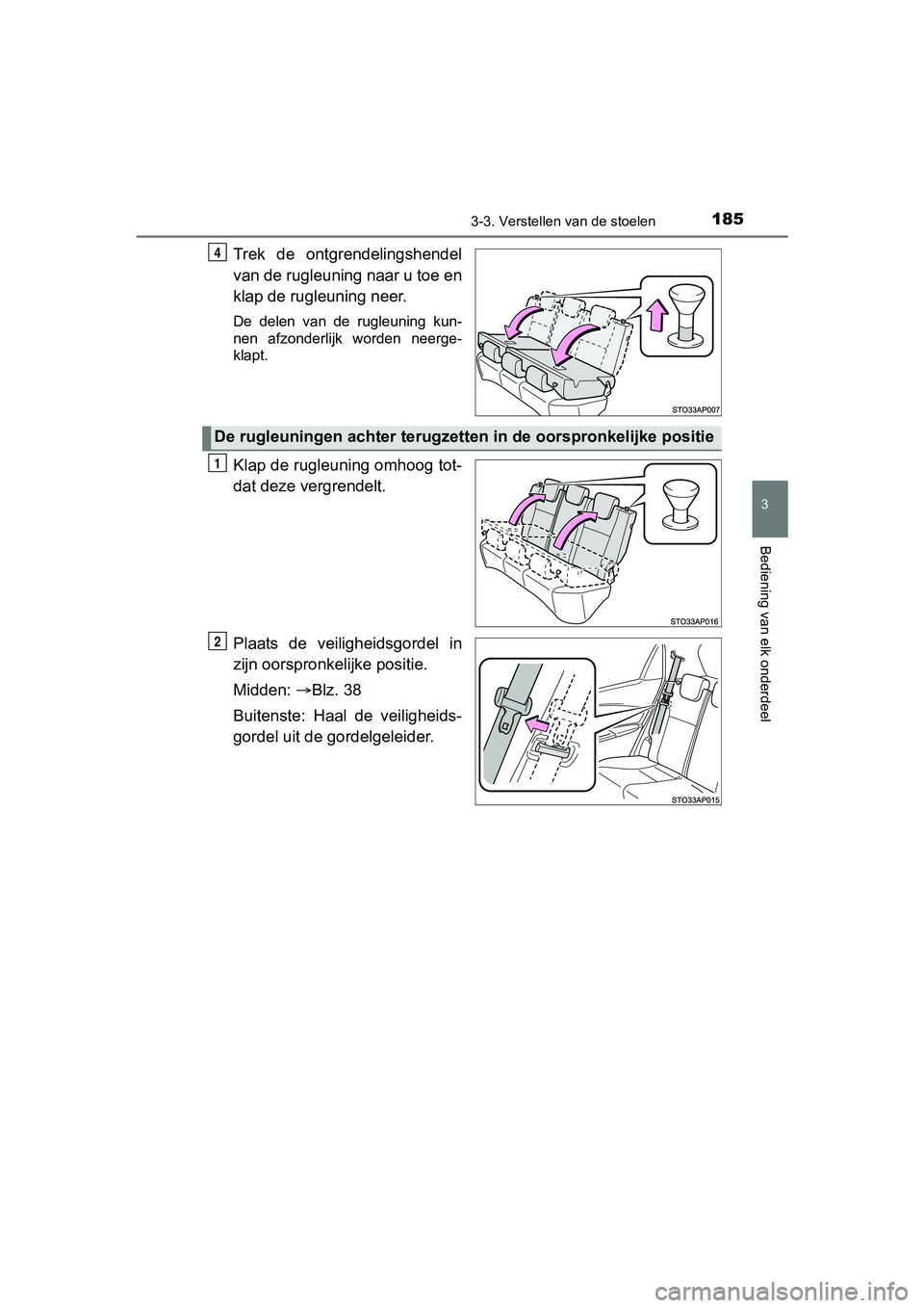 TOYOTA YARIS 2018  Instructieboekje (in Dutch) 1853-3. Verstellen van de stoelen
3
Bediening van elk onderdeel
YARIS_HV_OM_Europe_OM52J66E
Trek  de  ontgrendelingshendel
van de rugleuning naar u toe en
klap de rugleuning neer.
De  delen  van  de  
