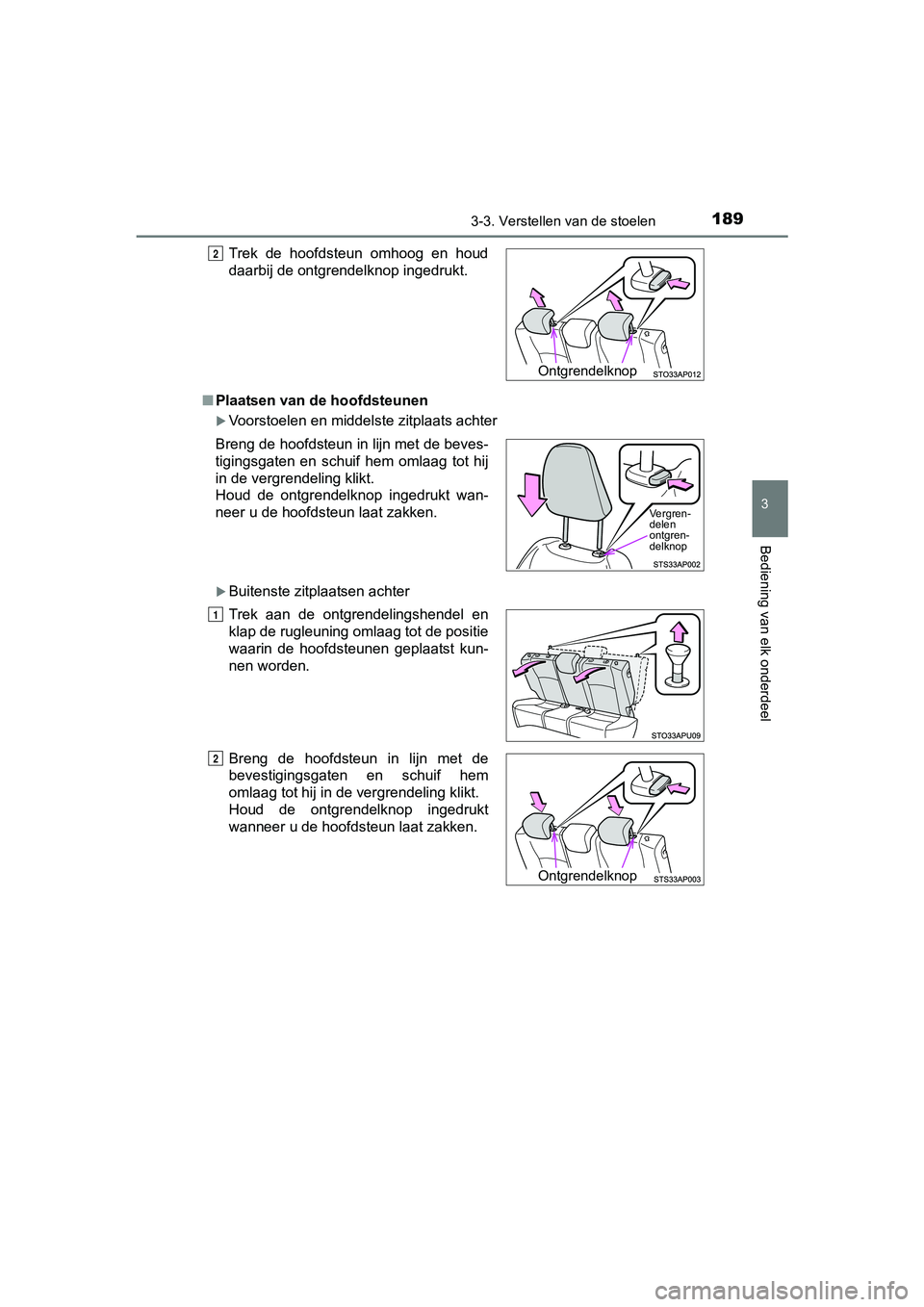 TOYOTA YARIS 2018  Instructieboekje (in Dutch) 1893-3. Verstellen van de stoelen
3
Bediening van elk onderdeel
YARIS_HV_OM_Europe_OM52J66E■
Plaatsen van de hoofdsteunen
Voorstoelen en middelste zitplaats achter
Buitenste zitplaatsen achter