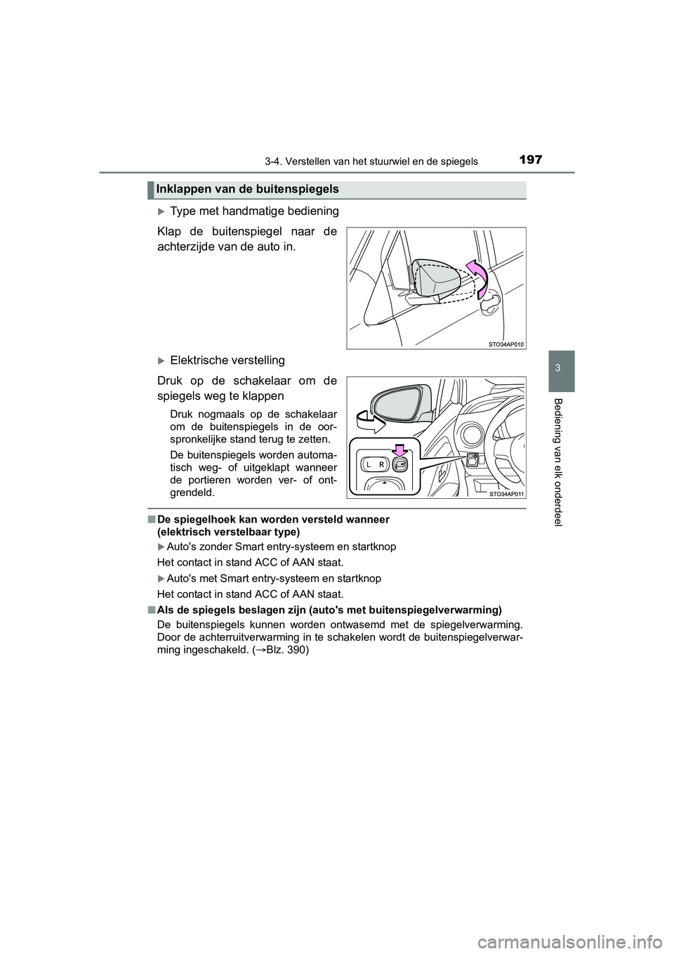 TOYOTA YARIS 2018  Instructieboekje (in Dutch) 1973-4. Verstellen van het stuurwiel en de spiegels
3
Bediening van elk onderdeel
YARIS_HV_OM_Europe_OM52J66E
Type met handmatige bediening
Klap  de  buitenspiegel  naar  de
achterzijde van de auto