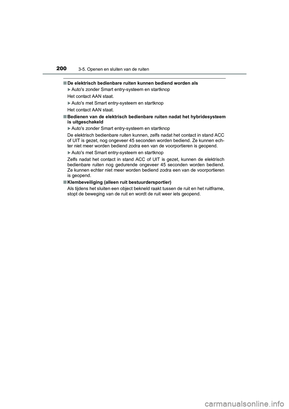 TOYOTA YARIS 2018  Instructieboekje (in Dutch) 2003-5. Openen en sluiten van de ruiten
YARIS_HV_OM_Europe_OM52J66E
■De elektrisch bedienbare ruit en kunnen bediend worden als
Auto's zonder Smart entry-systeem en startknop
Het contact AAN 