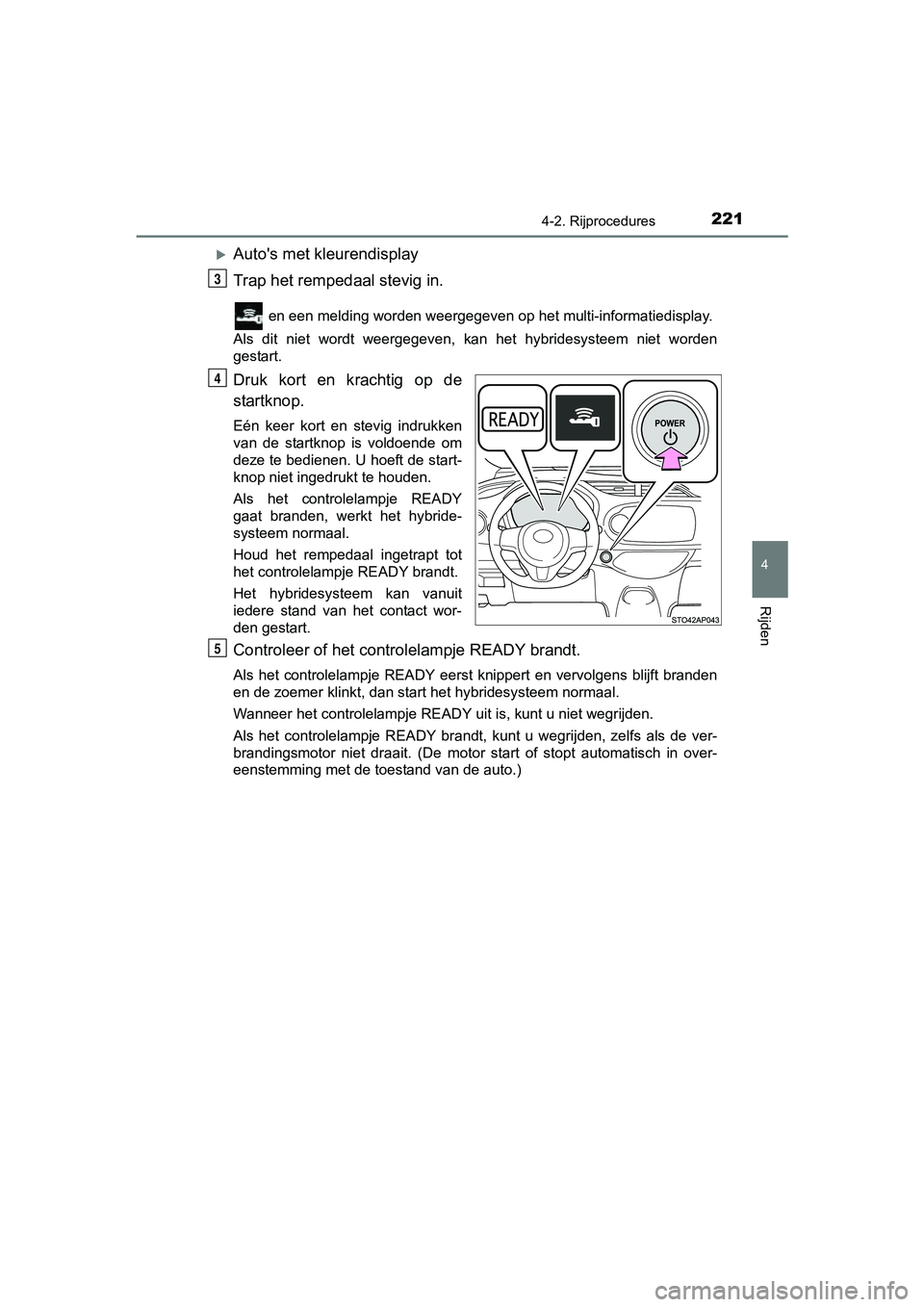 TOYOTA YARIS 2018 Instructieboekje (in Dutch) 2214-2. Rijprocedures
4
Rijden
YARIS_HV_OM_Europe_OM52J66E
Auto's met kleurendisplay
Trap het rempedaal stevig in.
en een melding worden weergegeven op het multi-informatiedisplay.
Als dit n TOYOTA YARIS 2018 Instructieboekje (in Dutch) 2214-2. Rijprocedures
4
Rijden
YARIS_HV_OM_Europe_OM52J66E
Auto's met kleurendisplay
Trap het rempedaal stevig in.
en een melding worden weergegeven op het multi-informatiedisplay.
Als dit n