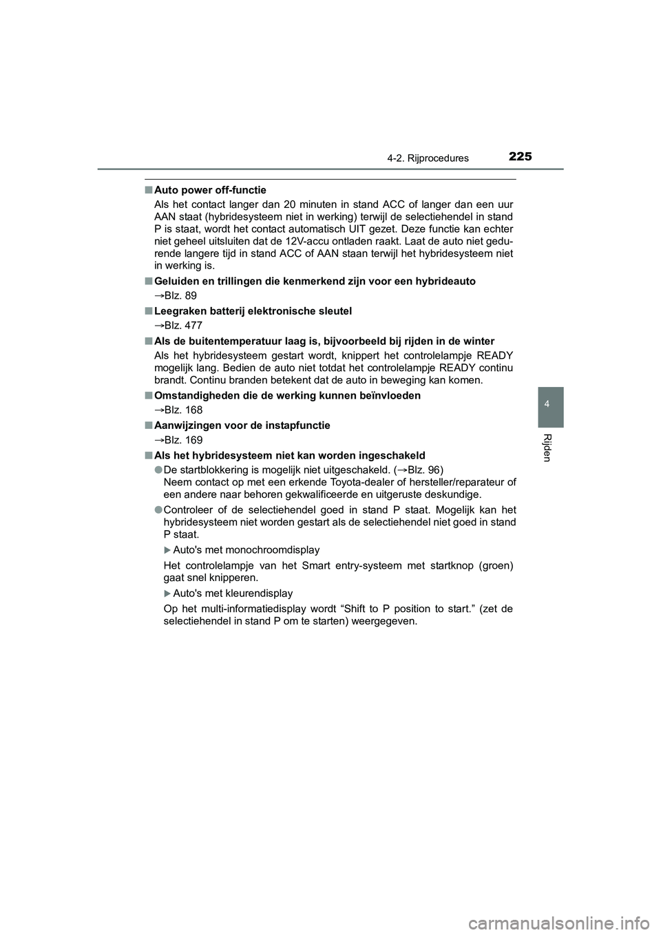TOYOTA YARIS 2018 Instructieboekje (in Dutch) 2254-2. Rijprocedures
4
Rijden
YARIS_HV_OM_Europe_OM52J66E
■Auto power off-functie
Als het contact langer dan 20 minuten in stand ACC of langer da n een uur
AAN staat (hybridesysteem n TOYOTA YARIS 2018 Instructieboekje (in Dutch) 2254-2. Rijprocedures
4
Rijden
YARIS_HV_OM_Europe_OM52J66E
■Auto power off-functie
Als het contact langer dan 20 minuten in stand ACC of langer da n een uur
AAN staat (hybridesysteem n