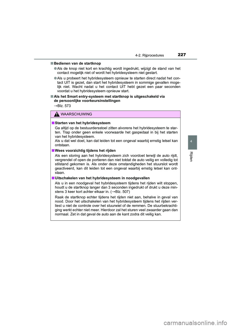 TOYOTA YARIS 2018 Instructieboekje (in Dutch) 2274-2. Rijprocedures
4
Rijden
YARIS_HV_OM_Europe_OM52J66E■
Bedienen van de startknop
●Als de knop niet kort en krachtig wordt ingedrukt, wijzigt de s tand van het
contact mogelijk ni TOYOTA YARIS 2018 Instructieboekje (in Dutch) 2274-2. Rijprocedures
4
Rijden
YARIS_HV_OM_Europe_OM52J66E■
Bedienen van de startknop
●Als de knop niet kort en krachtig wordt ingedrukt, wijzigt de s tand van het
contact mogelijk ni