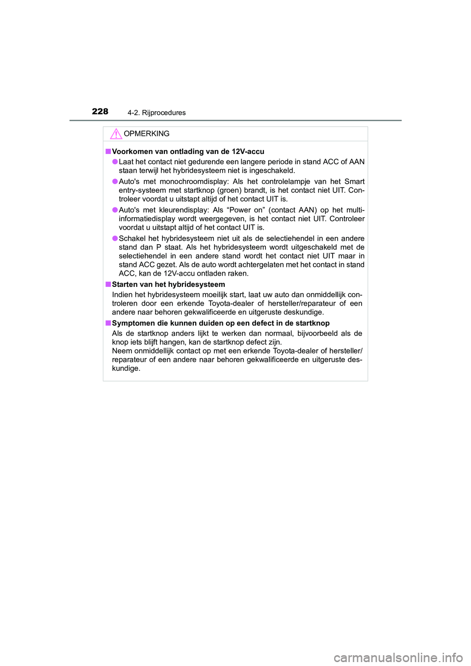 TOYOTA YARIS 2018 Instructieboekje (in Dutch) 2284-2. Rijprocedures
YARIS_HV_OM_Europe_OM52J66E
OPMERKING
■Voorkomen van ontlading van de 12V-accu
● Laat het contact niet gedurende een langere periode in stand AC C of AAN
staan terwijl het hy TOYOTA YARIS 2018 Instructieboekje (in Dutch) 2284-2. Rijprocedures
YARIS_HV_OM_Europe_OM52J66E
OPMERKING
■Voorkomen van ontlading van de 12V-accu
● Laat het contact niet gedurende een langere periode in stand AC C of AAN
staan terwijl het hy