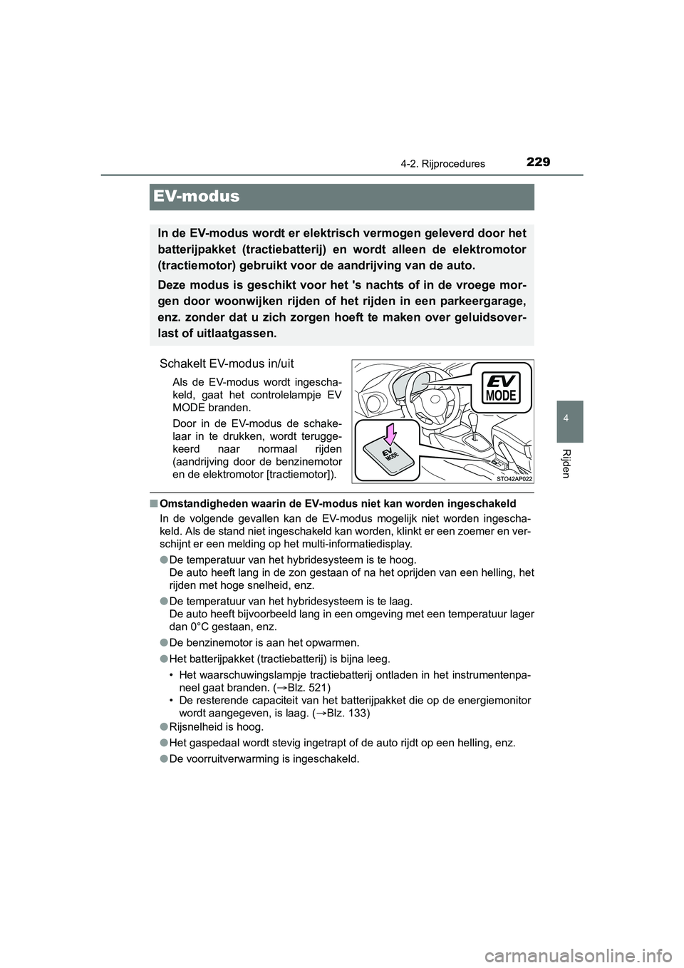 TOYOTA YARIS 2018 Instructieboekje (in Dutch) 229
4
4-2. Rijprocedures
Rijden
YARIS_HV_OM_Europe_OM52J66E
EV-modus
Schakelt EV-modus in/uit
Als de EV-modus wordt ingescha-
keld, gaat het controlelampje EV
MODE branden.
Door in de EV-m TOYOTA YARIS 2018 Instructieboekje (in Dutch) 229
4
4-2. Rijprocedures
Rijden
YARIS_HV_OM_Europe_OM52J66E
EV-modus
Schakelt EV-modus in/uit
Als de EV-modus wordt ingescha-
keld, gaat het controlelampje EV
MODE branden.
Door in de EV-m