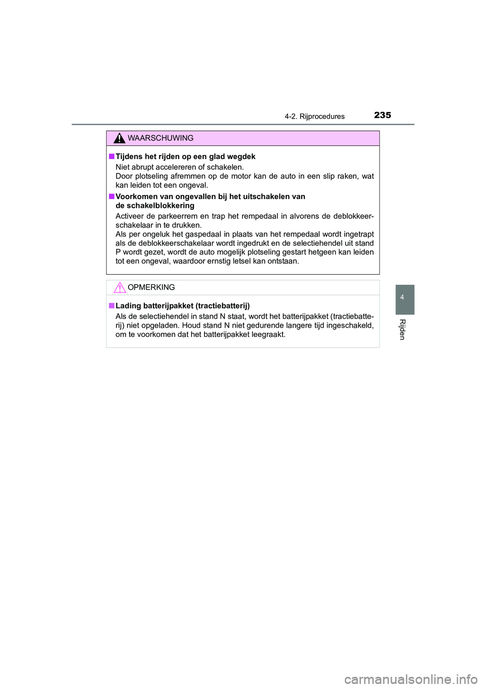 TOYOTA YARIS 2018 Instructieboekje (in Dutch) 2354-2. Rijprocedures
4
Rijden
YARIS_HV_OM_Europe_OM52J66E
WAARSCHUWING
■Tijdens het rijden op een glad wegdek
Niet abrupt accelereren of schakelen.
Door plotseling afremmen op de motor kan TOYOTA YARIS 2018 Instructieboekje (in Dutch) 2354-2. Rijprocedures
4
Rijden
YARIS_HV_OM_Europe_OM52J66E
WAARSCHUWING
■Tijdens het rijden op een glad wegdek
Niet abrupt accelereren of schakelen.
Door plotseling afremmen op de motor kan