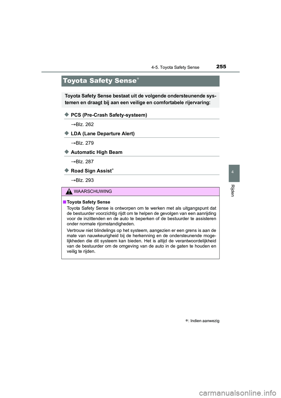 TOYOTA YARIS 2018 Instructieboekje (in Dutch) 255
4
4-5. Toyota Safety Sense
Rijden
YARIS_HV_OM_Europe_OM52J66E
Toyota Safety Sense
◆PCS (Pre-Crash Safety-systeem)
Blz. 262
◆LDA (Lane Departure Alert)
Blz. 279
◆Automatic High Beam
TOYOTA YARIS 2018 Instructieboekje (in Dutch) 255
4
4-5. Toyota Safety Sense
Rijden
YARIS_HV_OM_Europe_OM52J66E
Toyota Safety Sense
◆PCS (Pre-Crash Safety-systeem)
Blz. 262
◆LDA (Lane Departure Alert)
Blz. 279
◆Automatic High Beam