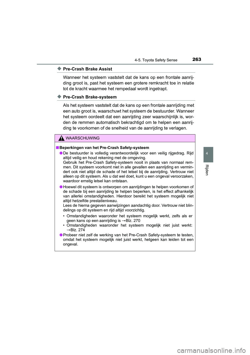 TOYOTA YARIS 2018  Instructieboekje (in Dutch) 2634-5. Toyota Safety Sense
4
Rijden
YARIS_HV_OM_Europe_OM52J66E
◆Pre-Crash Brake Assist
Wanneer  het  systeem  vaststelt  dat  de  kans  op  een  frontale  aanrij-
ding groot is, past het systeem e