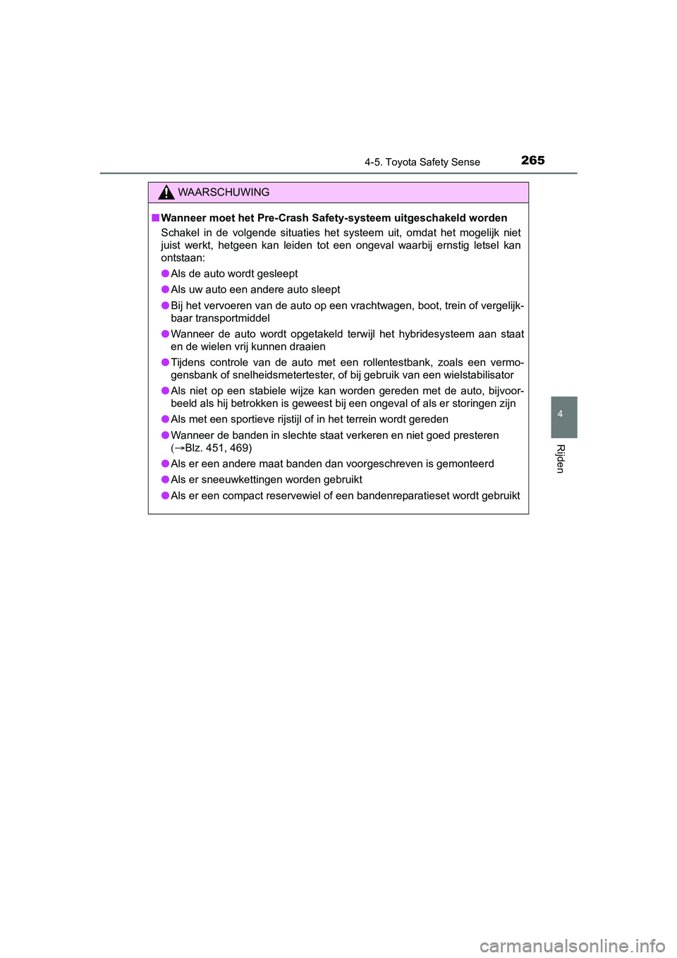 TOYOTA YARIS 2018  Instructieboekje (in Dutch) 2654-5. Toyota Safety Sense
4
Rijden
YARIS_HV_OM_Europe_OM52J66E
WAARSCHUWING
■Wanneer moet het Pre-Crash Saf ety-systeem uitgeschakeld worden
Schakel  in  de  volgende  situaties  het  systeem  uit