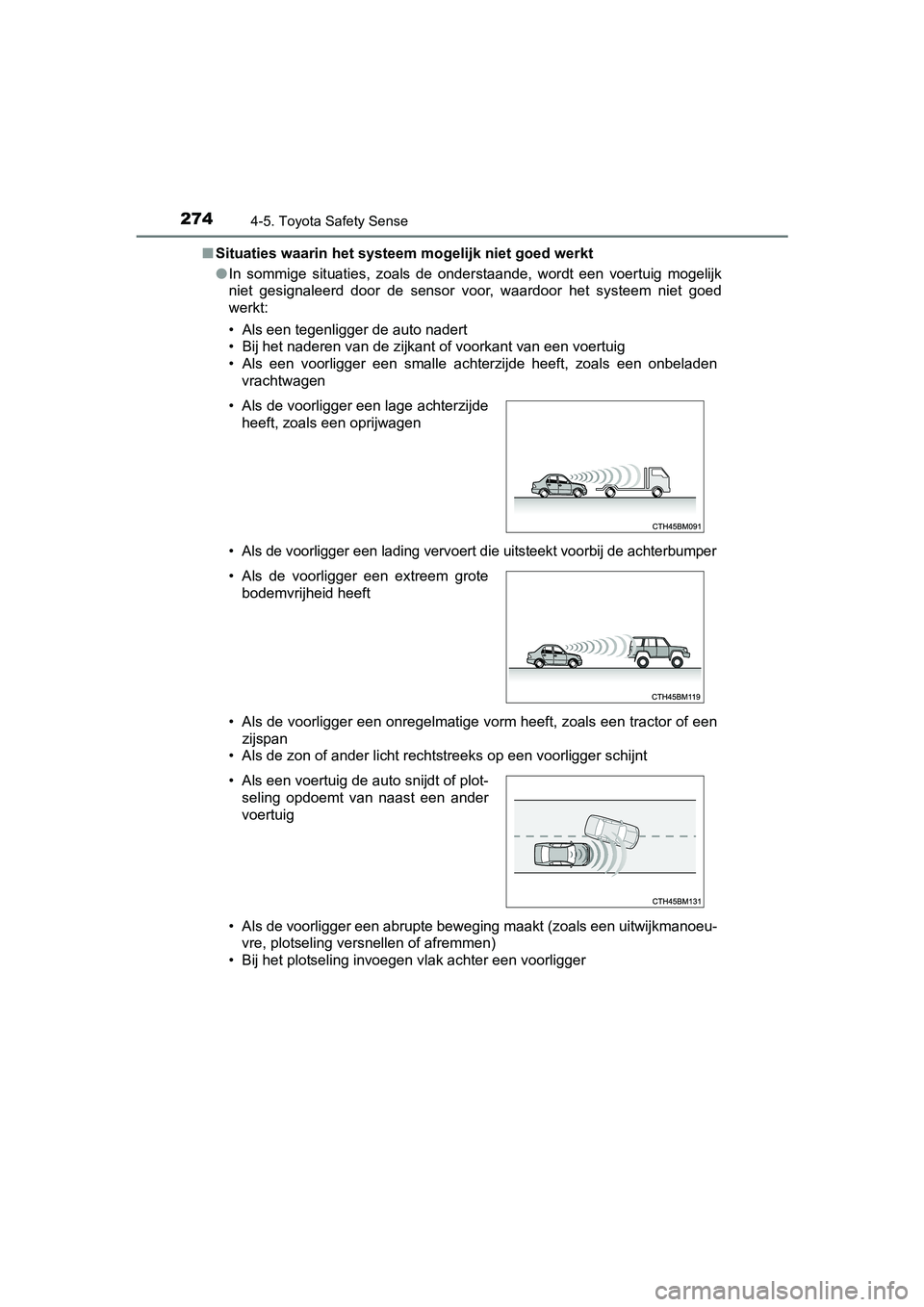 TOYOTA YARIS 2018 Instructieboekje (in Dutch) 2744-5. Toyota Safety Sense
YARIS_HV_OM_Europe_OM52J66E■
Situaties waarin het systeem mogelijk niet goed werkt
● In sommige situaties, zoals de onderstaande, wordt een voertuig mogelijk TOYOTA YARIS 2018 Instructieboekje (in Dutch) 2744-5. Toyota Safety Sense
YARIS_HV_OM_Europe_OM52J66E■
Situaties waarin het systeem mogelijk niet goed werkt
● In sommige situaties, zoals de onderstaande, wordt een voertuig mogelijk
