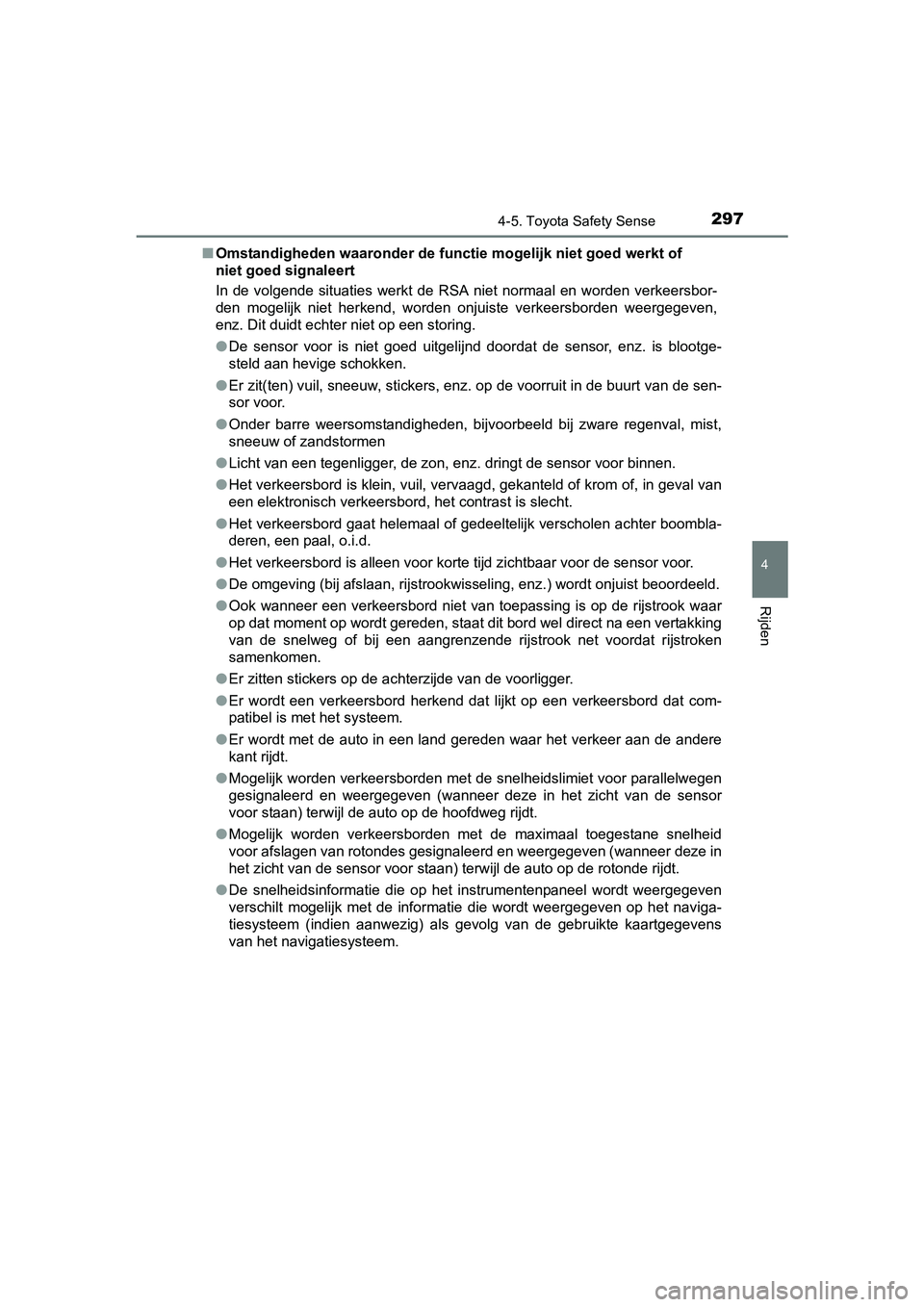 TOYOTA YARIS 2018 Instructieboekje (in Dutch) 2974-5. Toyota Safety Sense
4
Rijden
YARIS_HV_OM_Europe_OM52J66E■
Omstandigheden waaronder de func tie mogelijk niet goed werkt of
niet goed signaleert
In de volgende situaties werkt de RSA ni TOYOTA YARIS 2018 Instructieboekje (in Dutch) 2974-5. Toyota Safety Sense
4
Rijden
YARIS_HV_OM_Europe_OM52J66E■
Omstandigheden waaronder de func tie mogelijk niet goed werkt of
niet goed signaleert
In de volgende situaties werkt de RSA ni