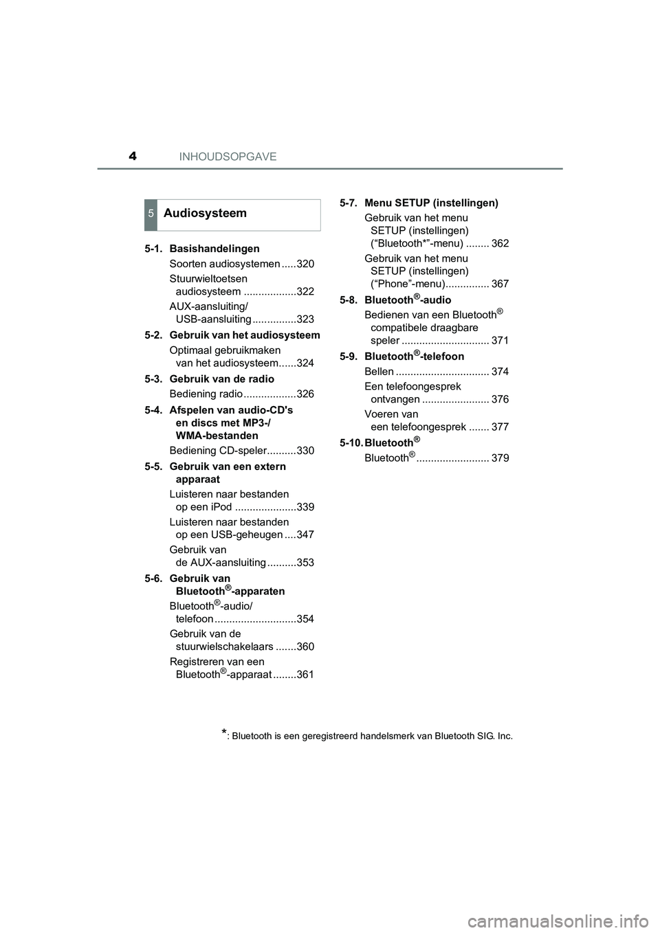TOYOTA YARIS 2018  Instructieboekje (in Dutch) INHOUDSOPGAVE4
YARIS_HV_OM_Europe_OM52J66E5-1. Basishandelingen
Soorten audiosystemen .....320
Stuurwieltoetsen audiosysteem ..................322
AUX-aansluiting/ USB-aansluiting ...............323
5