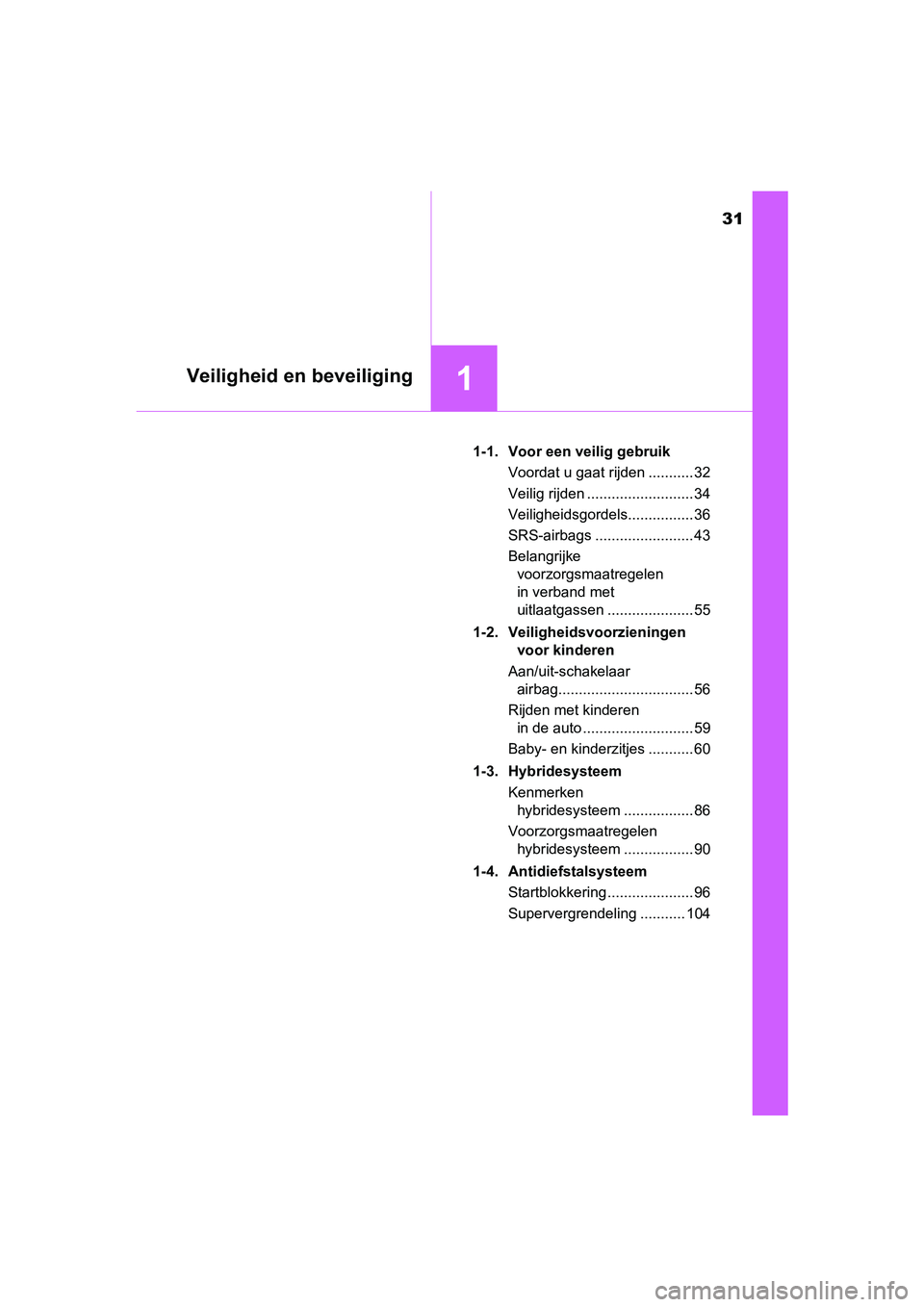 TOYOTA YARIS 2018 Instructieboekje (in Dutch) 31
1Veiligheid en beveiliging
YARIS_HV_OM_Europe_OM52J66E1-1. Voor een veilig gebruik
Voordat u gaat rijden ........... 32
Veilig rijden .......................... 34
Veiligheidsgordels............... TOYOTA YARIS 2018 Instructieboekje (in Dutch) 31
1Veiligheid en beveiliging
YARIS_HV_OM_Europe_OM52J66E1-1. Voor een veilig gebruik
Voordat u gaat rijden ........... 32
Veilig rijden .......................... 34
Veiligheidsgordels...............