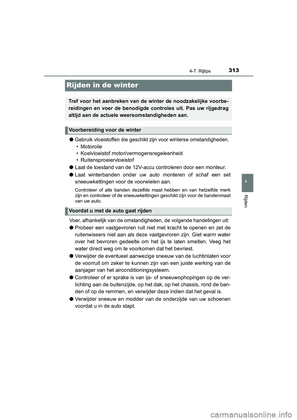 TOYOTA YARIS 2018 Instructieboekje (in Dutch) 313
4
4-7. Rijtips
Rijden
YARIS_HV_OM_Europe_OM52J66E
Rijden in de winter
●Gebruik vloeistoffen die geschikt zijn voor winterse omstandigheden.
• Motorolie
• Koelvloeistof motor/vermogensregele TOYOTA YARIS 2018 Instructieboekje (in Dutch) 313
4
4-7. Rijtips
Rijden
YARIS_HV_OM_Europe_OM52J66E
Rijden in de winter
●Gebruik vloeistoffen die geschikt zijn voor winterse omstandigheden.
• Motorolie
• Koelvloeistof motor/vermogensregele