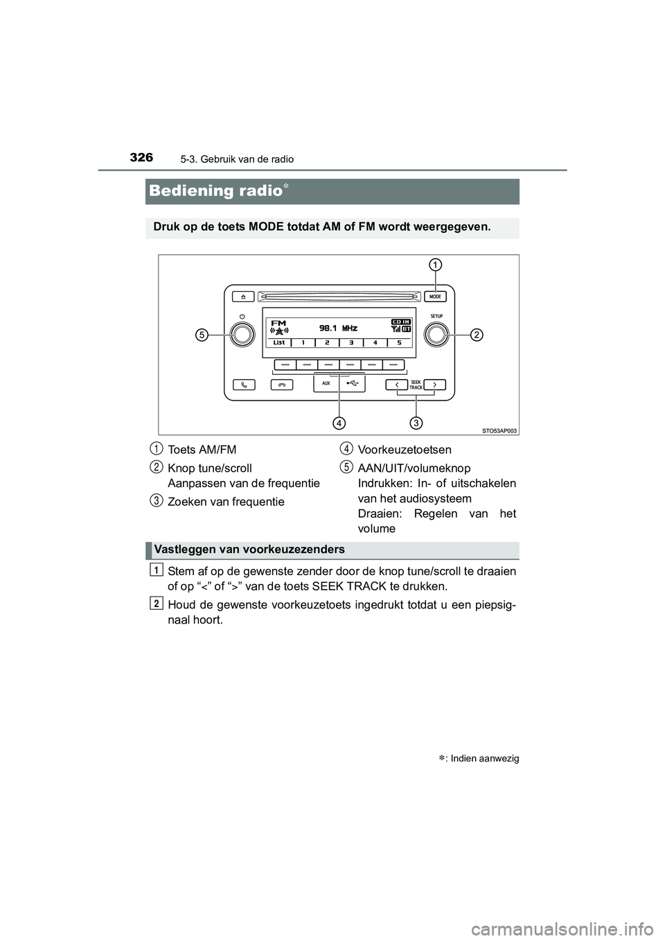 TOYOTA YARIS 2018 Instructieboekje (in Dutch) 3265-3. Gebruik van de radio
YARIS_HV_OM_Europe_OM52J66E
Bediening radio
Stem af op de gewenste zender door de knop tune/scroll te draaien
of op “ ” of “” van de toets SEEK TRACK te d TOYOTA YARIS 2018 Instructieboekje (in Dutch) 3265-3. Gebruik van de radio
YARIS_HV_OM_Europe_OM52J66E
Bediening radio
Stem af op de gewenste zender door de knop tune/scroll te draaien
of op “ ” of “” van de toets SEEK TRACK te d