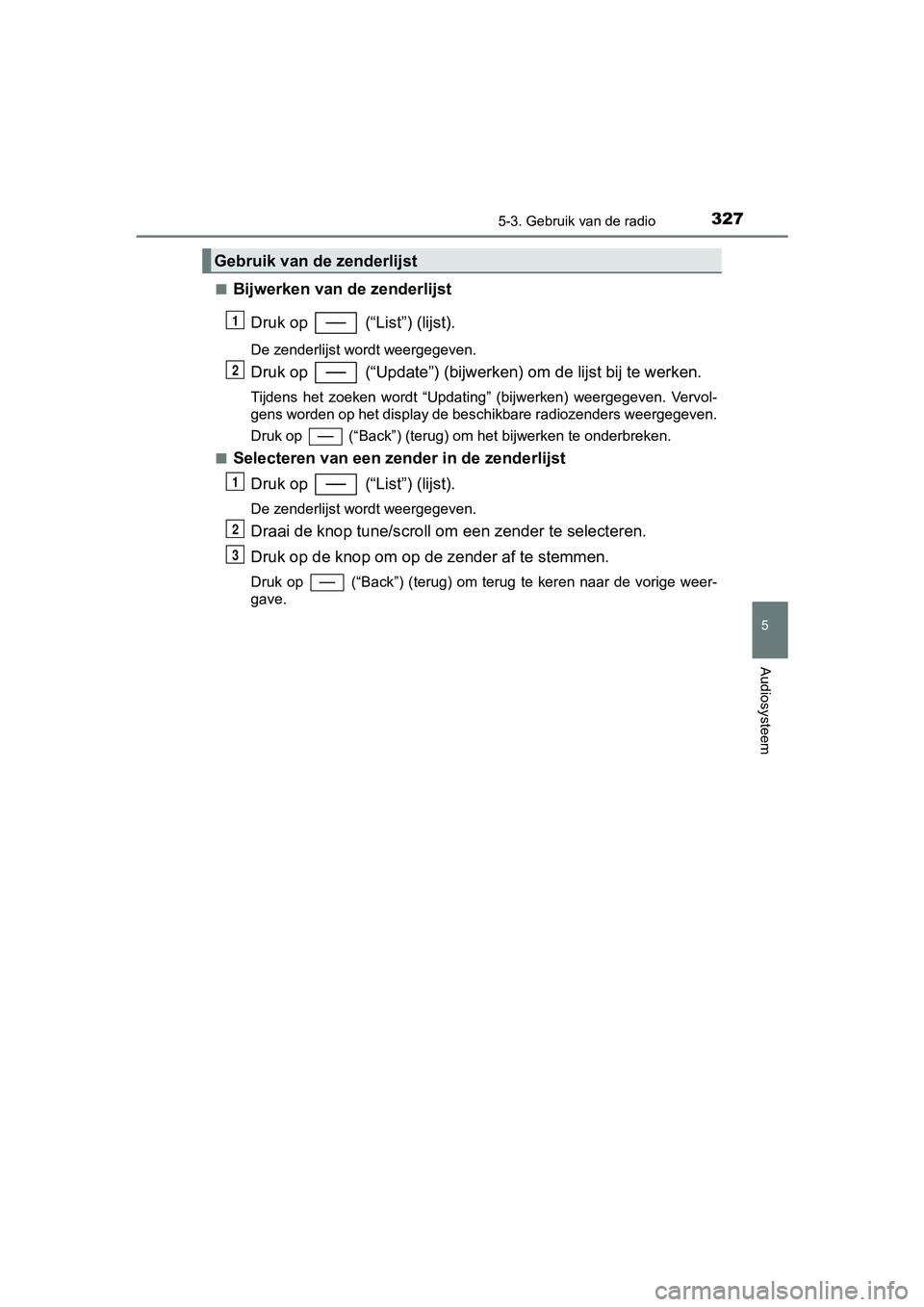 TOYOTA YARIS 2018 Instructieboekje (in Dutch) 3275-3. Gebruik van de radio
5
Audiosysteem
YARIS_HV_OM_Europe_OM52J66E■
Bijwerken van
de zenderlijst
Druk op (“List”) (lijst).
De zenderlijst wordt weergegeven.
Druk op (“Update”) (bij TOYOTA YARIS 2018 Instructieboekje (in Dutch) 3275-3. Gebruik van de radio
5
Audiosysteem
YARIS_HV_OM_Europe_OM52J66E■
Bijwerken van
de zenderlijst
Druk op (“List”) (lijst).
De zenderlijst wordt weergegeven.
Druk op (“Update”) (bij