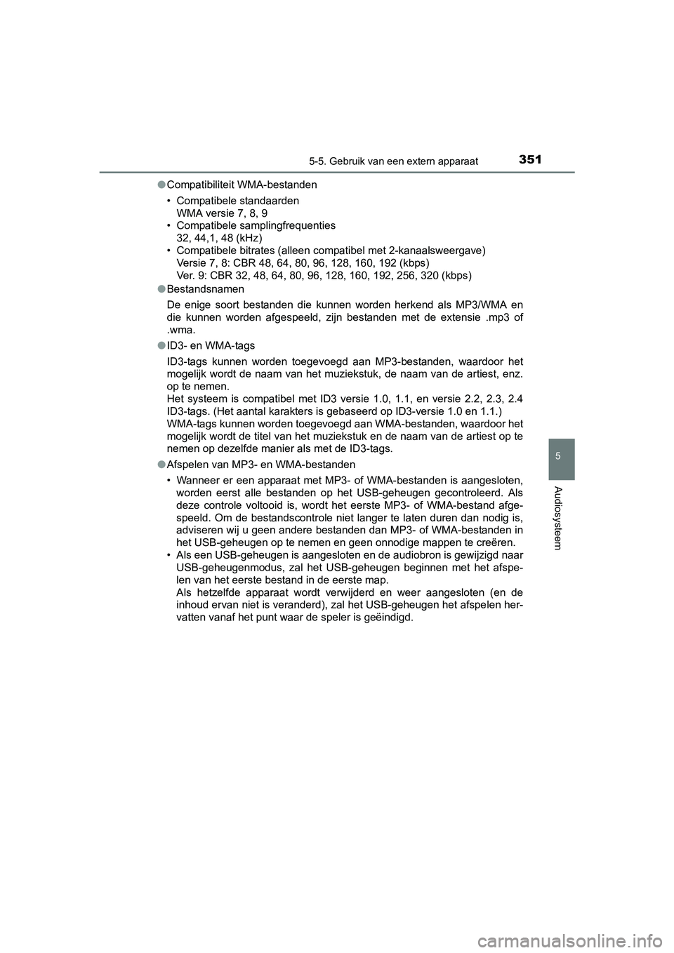 TOYOTA YARIS 2018 Instructieboekje (in Dutch) 3515-5. Gebruik van een extern apparaat
5
Audiosysteem
YARIS_HV_OM_Europe_OM52J66E●
Compatibiliteit WMA-bestanden
• Compatibele standaarden
WMA versie 7, 8, 9
• Compatibele samplingfrequenties
3 TOYOTA YARIS 2018 Instructieboekje (in Dutch) 3515-5. Gebruik van een extern apparaat
5
Audiosysteem
YARIS_HV_OM_Europe_OM52J66E●
Compatibiliteit WMA-bestanden
• Compatibele standaarden
WMA versie 7, 8, 9
• Compatibele samplingfrequenties
3