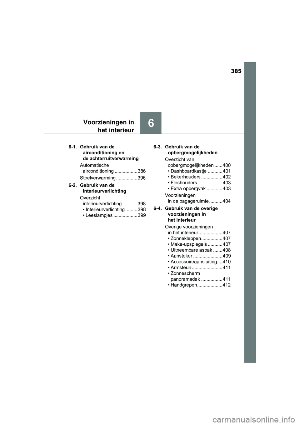 TOYOTA YARIS 2018  Instructieboekje (in Dutch) 385
6Voorzieningen inhet interieur
YARIS_HV_OM_Europe_OM52J66E 6-1. Gebruik van de 
airconditioning en 
de achterruitverwarming
Automatische  airconditioning ................. 386
Stoelverwarming ....