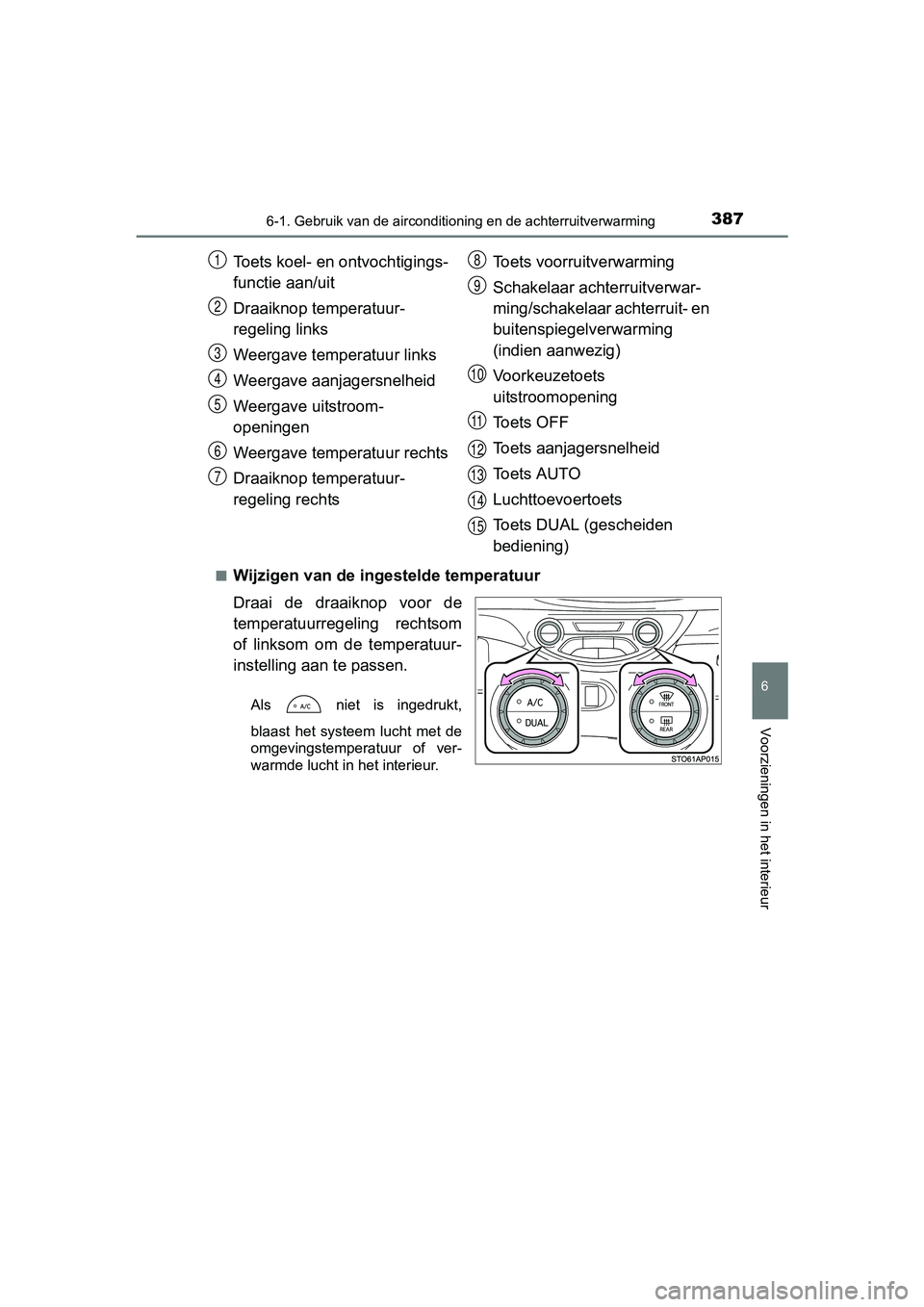 TOYOTA YARIS 2018  Instructieboekje (in Dutch) 3876-1. Gebruik van de airconditioning en de achterruitverwarming
6
Voorzieningen in het interieur
YARIS_HV_OM_Europe_OM52J66E■
Wijzigen van de ingestelde temperatuur
Draai  de  draaiknop  voor  de
