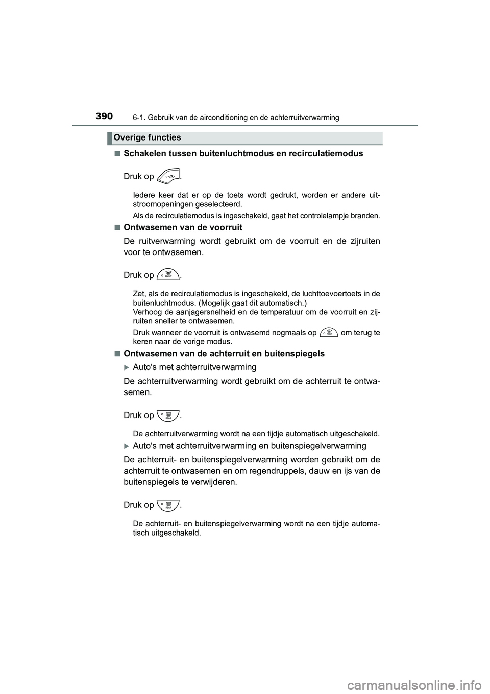 TOYOTA YARIS 2018  Instructieboekje (in Dutch) 3906-1. Gebruik van de airconditioning en de achterruitverwarming
YARIS_HV_OM_Europe_OM52J66E■
Schakelen tussen buitenlucht
modus en recirculatiemodus
Druk op  .
Iedere  keer  dat  er  op  de  toets
