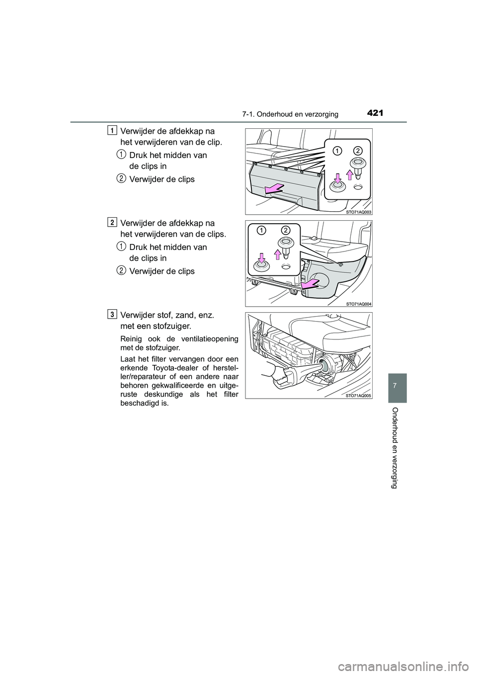 TOYOTA YARIS 2018  Instructieboekje (in Dutch) 4217-1. Onderhoud en verzorging
7
Onderhoud en verzorging
YARIS_HV_OM_Europe_OM52J66E
Verwijder de afdekkap na 
het verwijderen van de clip.Druk het midden van 
de clips in
Verwijder de clips
Verwijde