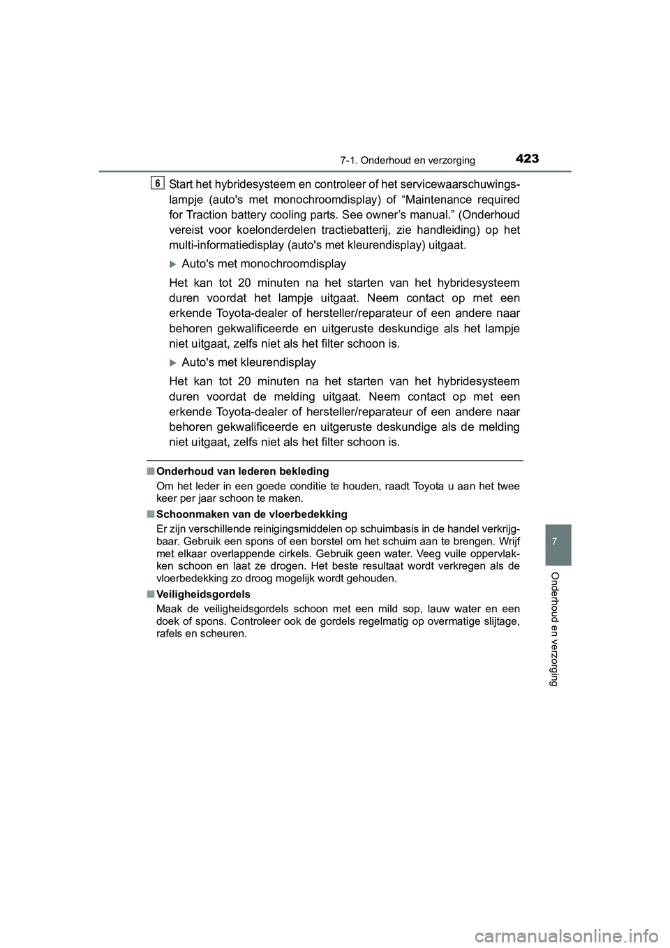 TOYOTA YARIS 2018  Instructieboekje (in Dutch) 4237-1. Onderhoud en verzorging
7
Onderhoud en verzorging
YARIS_HV_OM_Europe_OM52J66E
Start het hybridesysteem en controleer of het servicewaarschuwings-
lampje  (auto's  met  monochroomdisplay)  