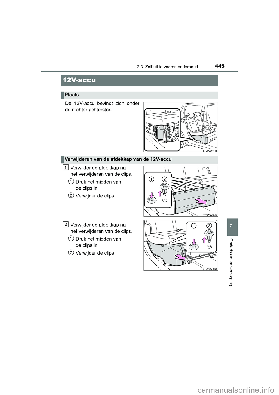 TOYOTA YARIS 2018 Instructieboekje (in Dutch) 4457-3. Zelf uit te voeren onderhoud
7
Onderhoud en verzorging
YARIS_HV_OM_Europe_OM52J66E
12V-accu
De 12V-accu bevindt zich onder
de rechter achterstoel.
Verwijder de afdekkap na
het verwijderen TOYOTA YARIS 2018 Instructieboekje (in Dutch) 4457-3. Zelf uit te voeren onderhoud
7
Onderhoud en verzorging
YARIS_HV_OM_Europe_OM52J66E
12V-accu
De 12V-accu bevindt zich onder
de rechter achterstoel.
Verwijder de afdekkap na
het verwijderen