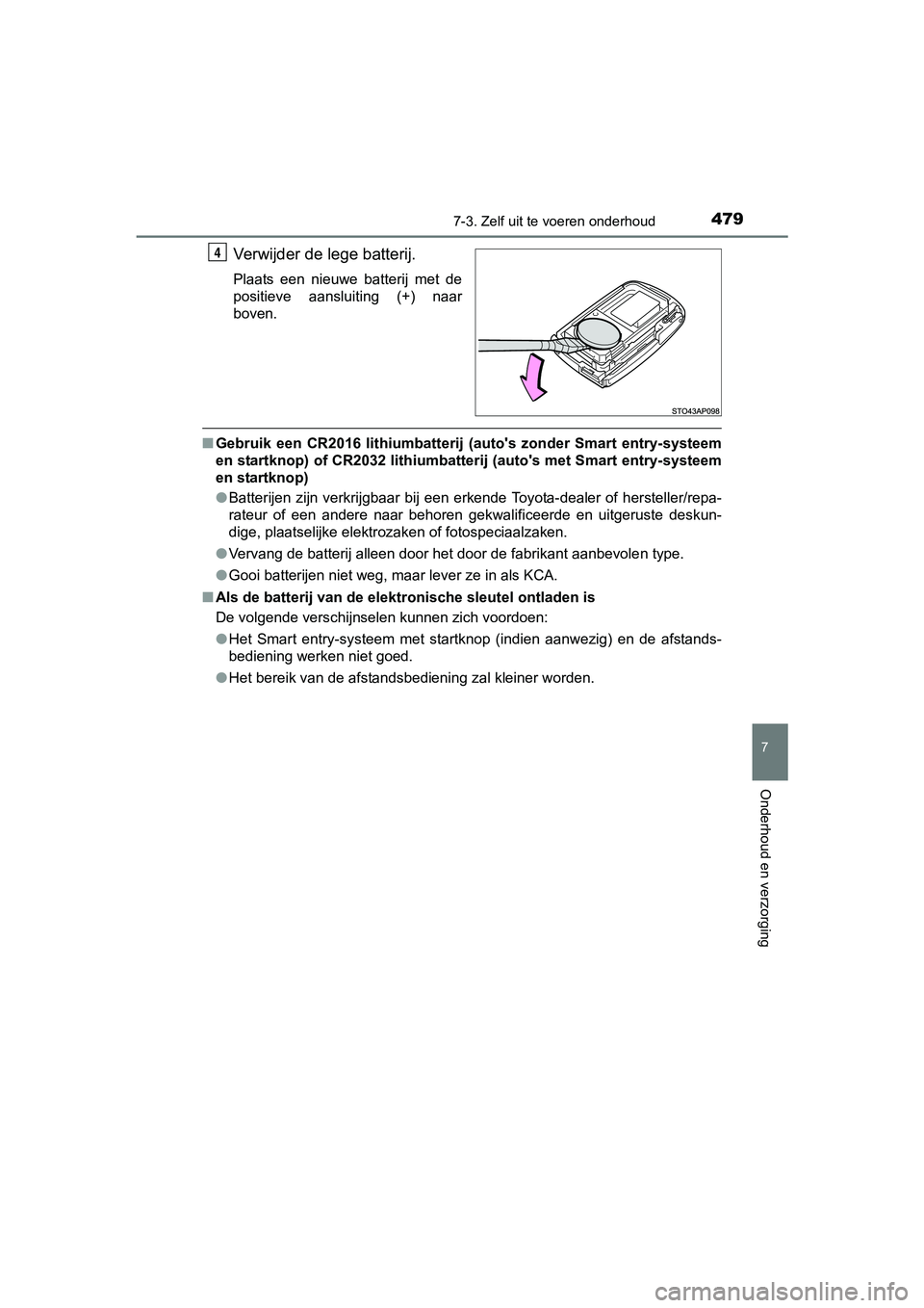 TOYOTA YARIS 2018 Instructieboekje (in Dutch) 4797-3. Zelf uit te voeren onderhoud
7
Onderhoud en verzorging
YARIS_HV_OM_Europe_OM52J66E
Verwijder de lege batterij.
Plaats een nieuwe batterij met de
positieve aansluiting (+) naar
boven.
TOYOTA YARIS 2018 Instructieboekje (in Dutch) 4797-3. Zelf uit te voeren onderhoud
7
Onderhoud en verzorging
YARIS_HV_OM_Europe_OM52J66E
Verwijder de lege batterij.
Plaats een nieuwe batterij met de
positieve aansluiting (+) naar
boven.