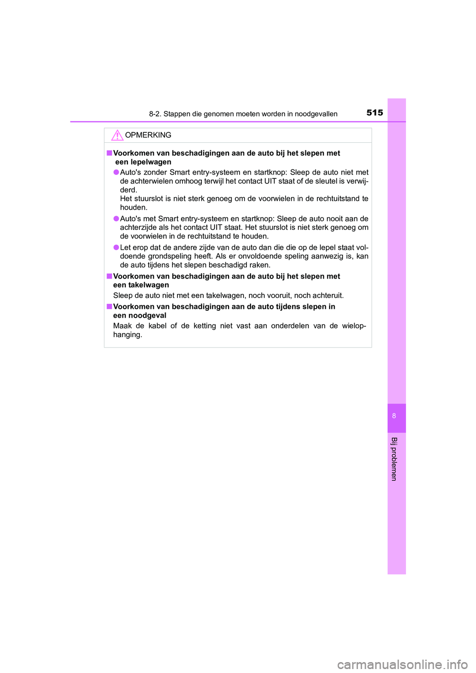 TOYOTA YARIS 2018  Instructieboekje (in Dutch) 5158-2. Stappen die genomen moeten worden in noodgevallen
8
Bij problemen
YARIS_HV_OM_Europe_OM52J66E
OPMERKING
■Voorkomen van beschadigingen aan de auto bij het slepen met
 een lepelwagen
● Auto&