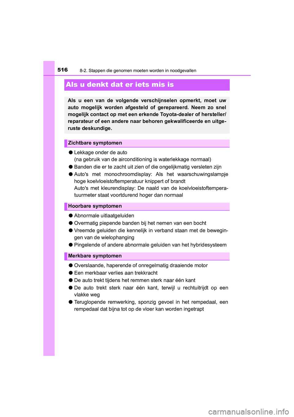TOYOTA YARIS 2018  Instructieboekje (in Dutch) 5168-2. Stappen die genomen moeten worden in noodgevallen
YARIS_HV_OM_Europe_OM52J66E
Als u denkt dat er iets mis is
●Lekkage onder de auto
(na gebruik van de ai rconditioning is waterlekkage normaa