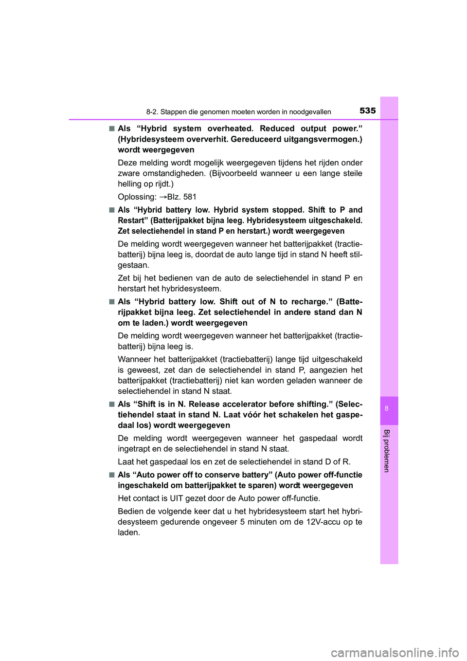 TOYOTA YARIS 2018  Instructieboekje (in Dutch) 5358-2. Stappen die genomen moeten worden in noodgevallen
8
Bij problemen
YARIS_HV_OM_Europe_OM52J66E■
Als  “Hybrid  system  overheated.  Reduced  output  power.”
(Hybridesysteem oververhit. Ger