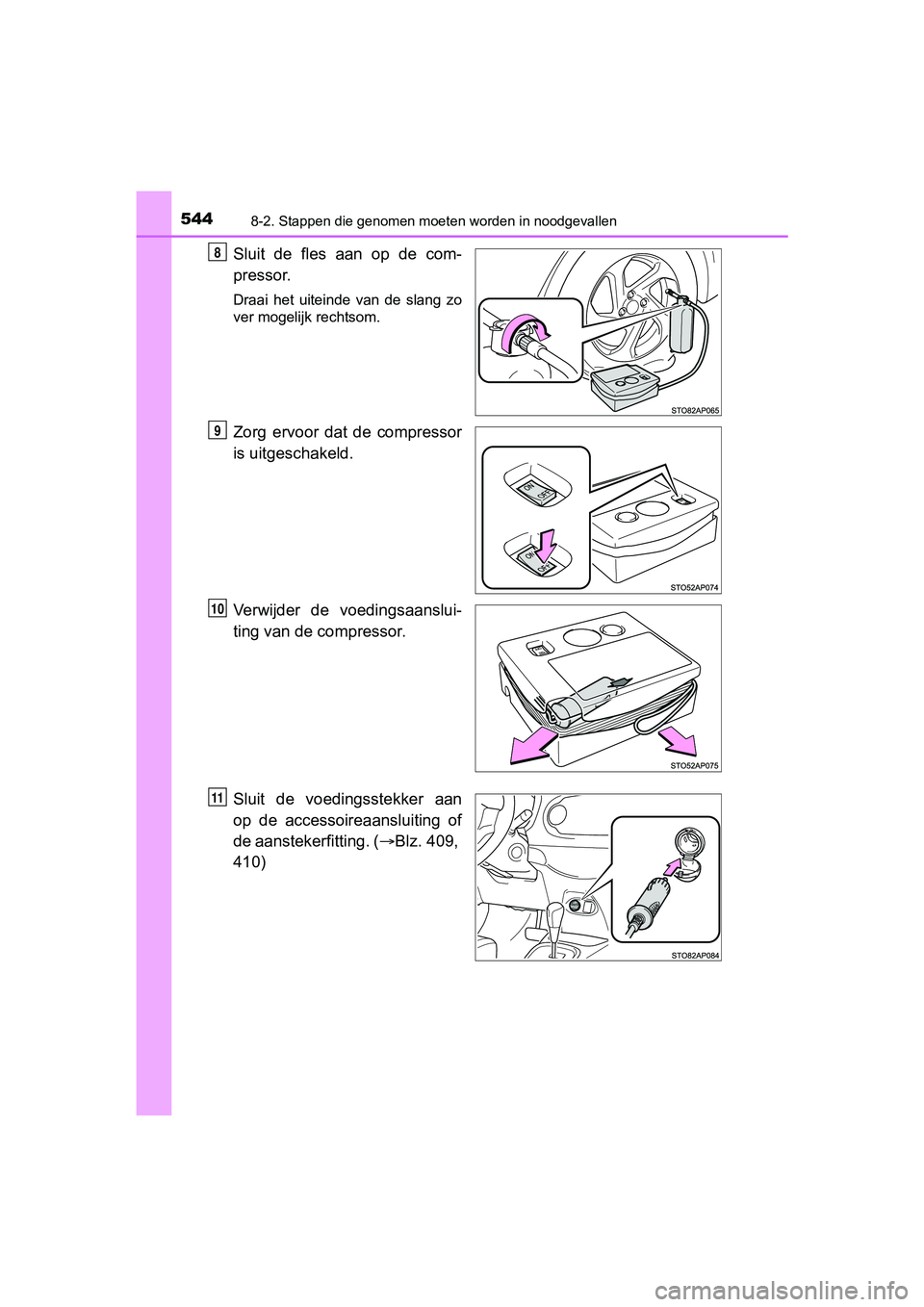 TOYOTA YARIS 2018 Instructieboekje (in Dutch) 5448-2. Stappen die genomen moeten worden in noodgevallen
YARIS_HV_OM_Europe_OM52J66E
Sluit de fles aan op de com-
pressor.
Draai het uiteinde van de slang zo
ver mogelijk rechtsom.
Zorg TOYOTA YARIS 2018 Instructieboekje (in Dutch) 5448-2. Stappen die genomen moeten worden in noodgevallen
YARIS_HV_OM_Europe_OM52J66E
Sluit de fles aan op de com-
pressor.
Draai het uiteinde van de slang zo
ver mogelijk rechtsom.
Zorg
