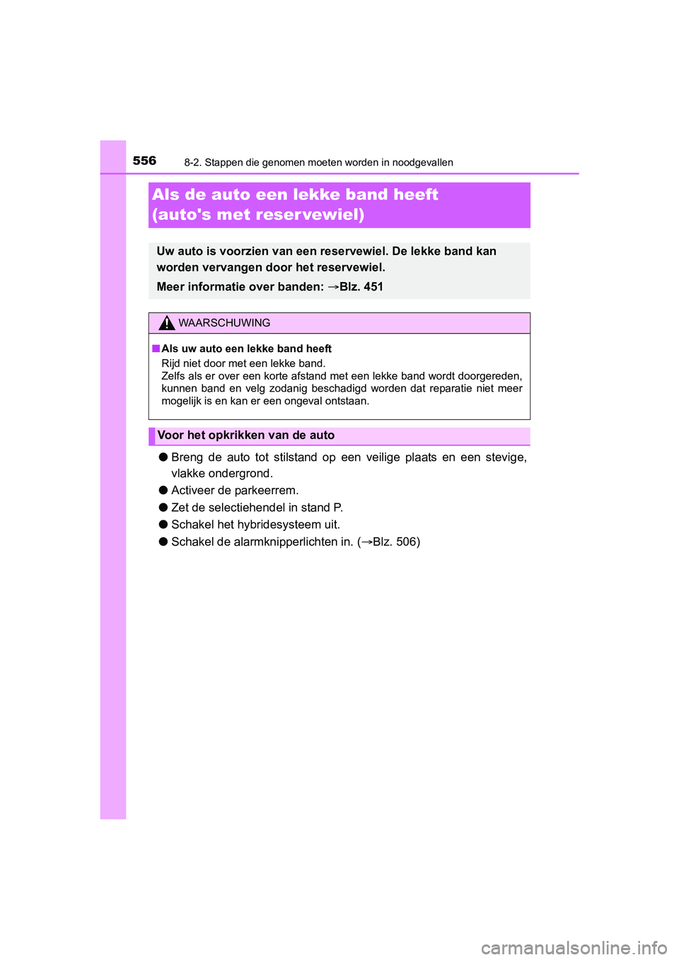 TOYOTA YARIS 2018 Instructieboekje (in Dutch) 5568-2. Stappen die genomen moeten worden in noodgevallen
YARIS_HV_OM_Europe_OM52J66E
Als de auto een lekke band heeft
(autos met reser vewiel)
●Breng de auto tot stilstand op een veilige TOYOTA YARIS 2018 Instructieboekje (in Dutch) 5568-2. Stappen die genomen moeten worden in noodgevallen
YARIS_HV_OM_Europe_OM52J66E
Als de auto een lekke band heeft
(autos met reser vewiel)
●Breng de auto tot stilstand op een veilige