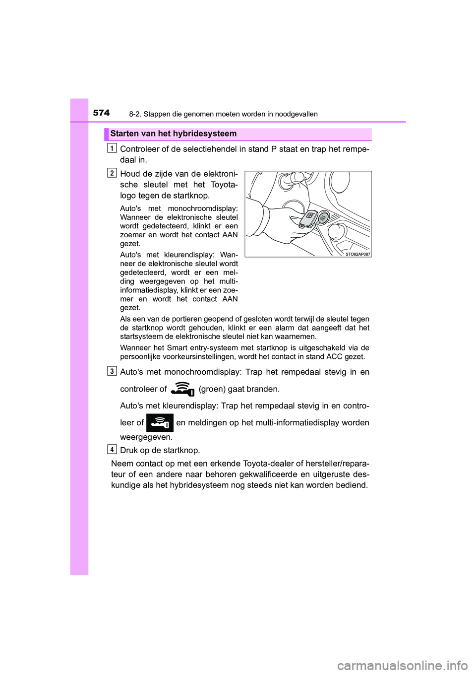 TOYOTA YARIS 2018 Instructieboekje (in Dutch) 5748-2. Stappen die genomen moeten worden in noodgevallen
YARIS_HV_OM_Europe_OM52J66E
Controleer of de selectiehendel in stand P staat en trap het re mpe-
daal in.
Houd de zijde van de elektroni-
sc TOYOTA YARIS 2018 Instructieboekje (in Dutch) 5748-2. Stappen die genomen moeten worden in noodgevallen
YARIS_HV_OM_Europe_OM52J66E
Controleer of de selectiehendel in stand P staat en trap het re mpe-
daal in.
Houd de zijde van de elektroni-
sc