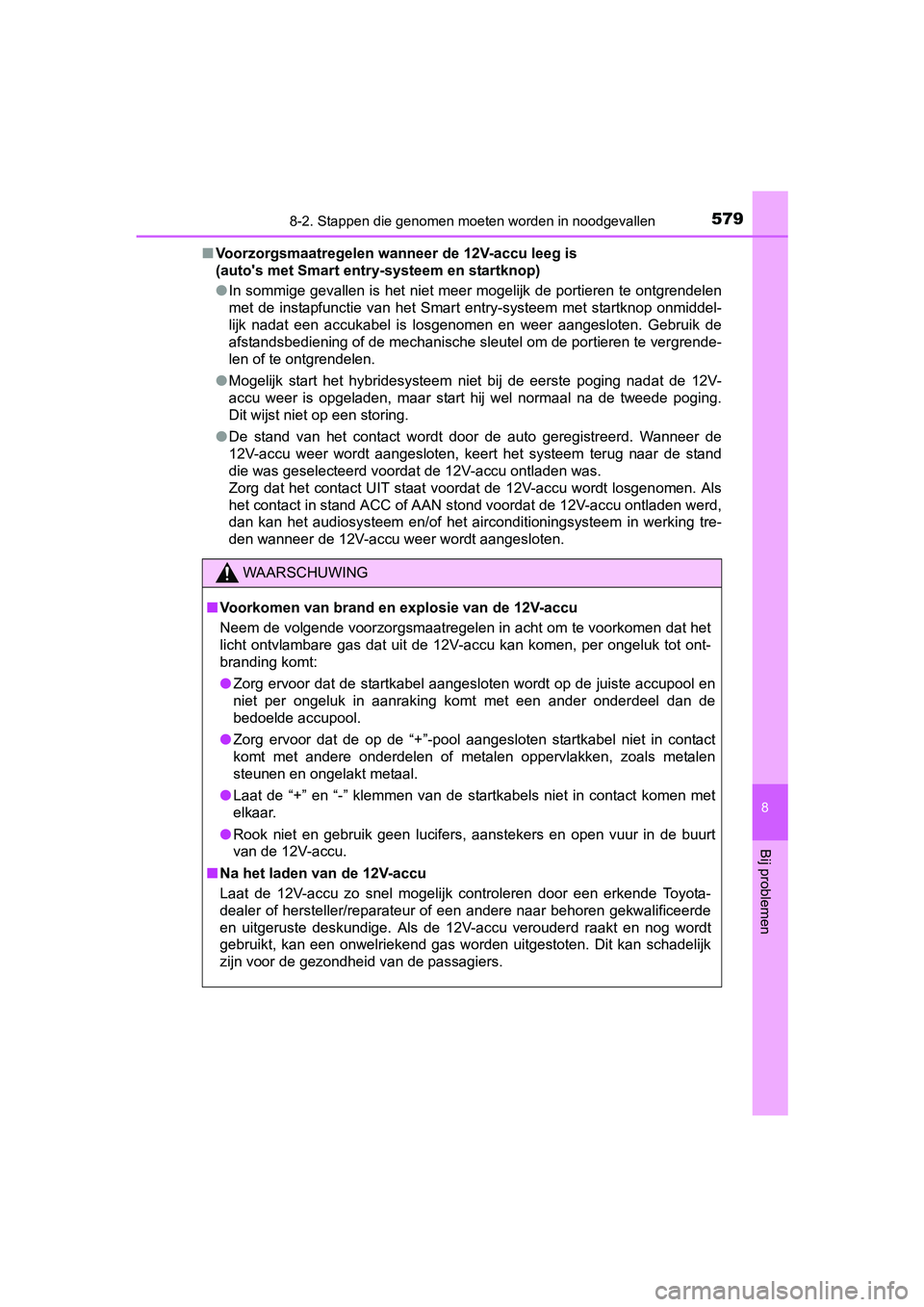 TOYOTA YARIS 2018 Instructieboekje (in Dutch) 5798-2. Stappen die genomen moeten worden in noodgevallen
8
Bij problemen
YARIS_HV_OM_Europe_OM52J66E■
Voorzorgsmaatregelen wanneer de 12V-accu leeg is
(auto's met Smart entry-systeem en startk TOYOTA YARIS 2018 Instructieboekje (in Dutch) 5798-2. Stappen die genomen moeten worden in noodgevallen
8
Bij problemen
YARIS_HV_OM_Europe_OM52J66E■
Voorzorgsmaatregelen wanneer de 12V-accu leeg is
(auto's met Smart entry-systeem en startk
