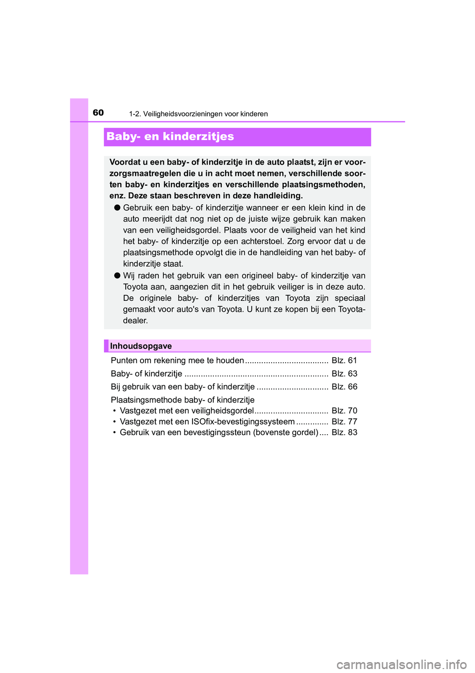 TOYOTA YARIS 2018  Instructieboekje (in Dutch) 601-2. Veiligheidsvoorzieningen voor kinderen
YARIS_HV_OM_Europe_OM52J66E
Baby- en kinderzitjes
Punten om rekening mee te houden ....................................  Blz. 61
Baby- of kinderzitje ....