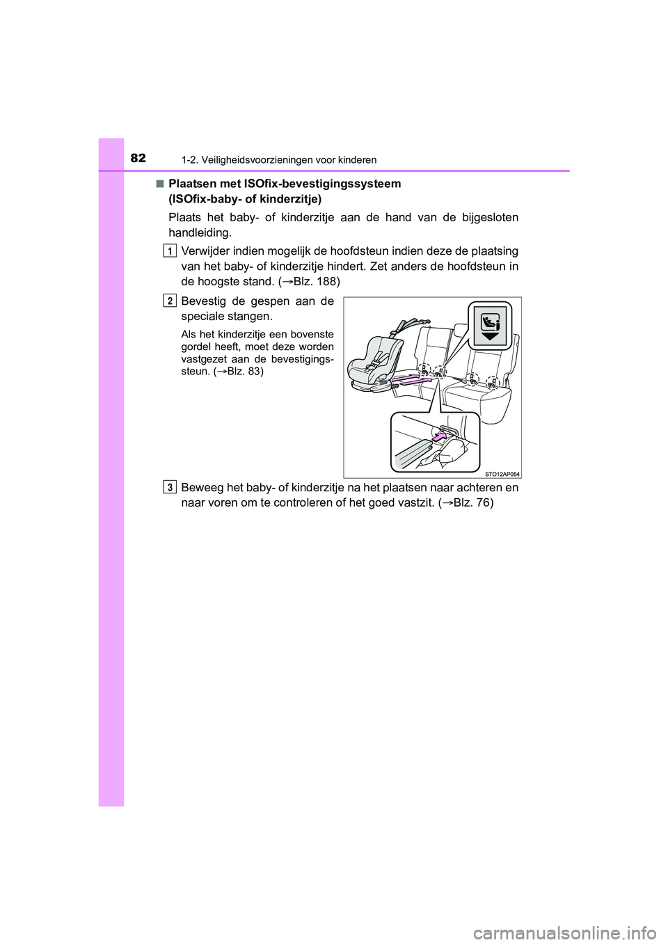TOYOTA YARIS 2018 Instructieboekje (in Dutch) 821-2. Veiligheidsvoorzieningen voor kinderen
YARIS_HV_OM_Europe_OM52J66E■
Plaatsen met ISOfix-bevestigingssysteem
(ISOfix-baby- of kinderzitje)
Plaats het baby- of kinderzitje
aan de hand TOYOTA YARIS 2018 Instructieboekje (in Dutch) 821-2. Veiligheidsvoorzieningen voor kinderen
YARIS_HV_OM_Europe_OM52J66E■
Plaatsen met ISOfix-bevestigingssysteem
(ISOfix-baby- of kinderzitje)
Plaats het baby- of kinderzitje
aan de hand