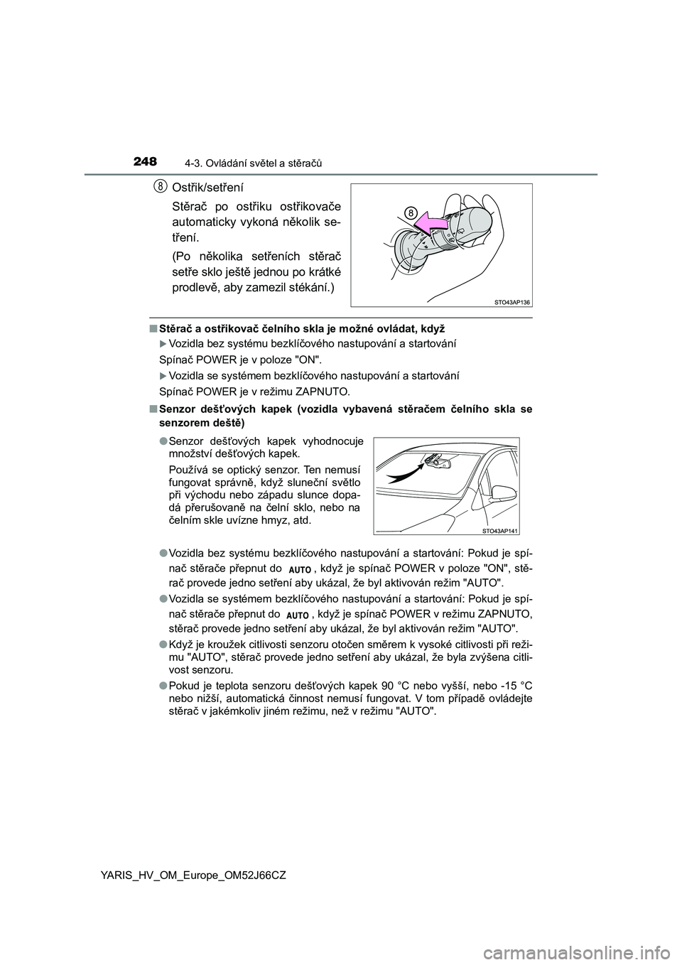 TOYOTA YARIS 2018 Návod na použití (in Czech) 2484-3. Ovládání světel a stěračů
YARIS_HV_OM_Europe_OM52J66CZ
Ostřik/setření
Stěrač po ostřiku ostřikovače
automaticky vykoná několik se-
tření.
(Po několika setřeních TOYOTA YARIS 2018 Návod na použití (in Czech) 2484-3. Ovládání světel a stěračů
YARIS_HV_OM_Europe_OM52J66CZ
Ostřik/setření
Stěrač po ostřiku ostřikovače
automaticky vykoná několik se-
tření.
(Po několika setřeních