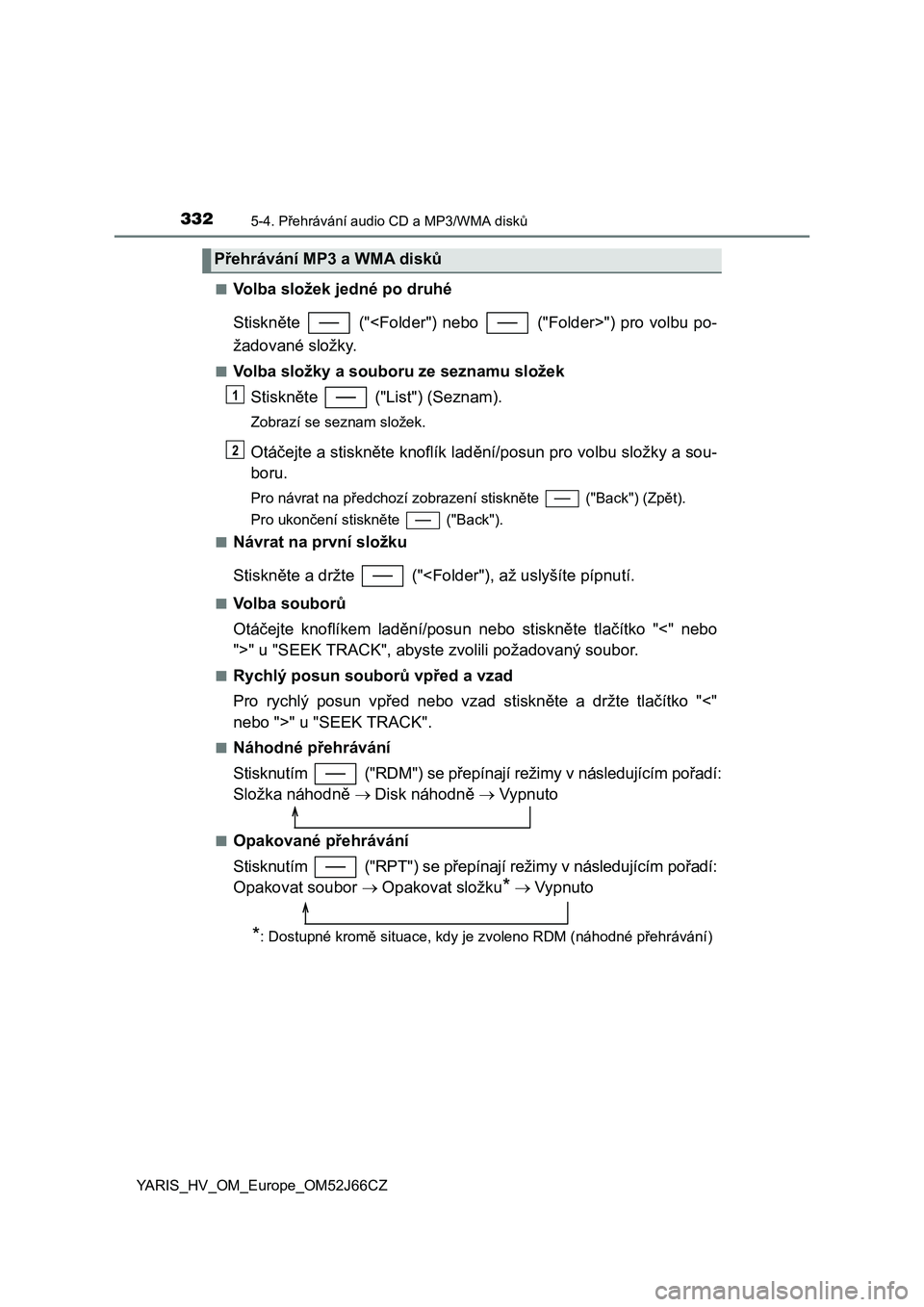 TOYOTA YARIS 2018  Návod na použití (in Czech) 3325-4. Přehrávání audio CD a MP3/WMA disků
YARIS_HV_OM_Europe_OM52J66CZ■
Volba složek jedné po druhé
Stiskněte   ("<Folder") nebo   ("Folder>") pro volbu po-
žadované slo