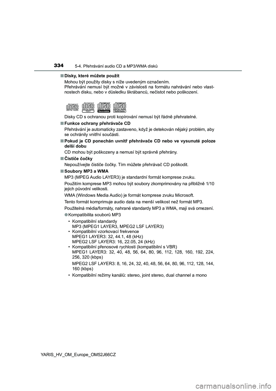 TOYOTA YARIS 2018  Návod na použití (in Czech) 3345-4. Přehrávání audio CD a MP3/WMA disků
YARIS_HV_OM_Europe_OM52J66CZ■Disky, které můžete použít
Mohou být použity disky s níže uvedeným označením.
Přehrávání  nemusí  být 