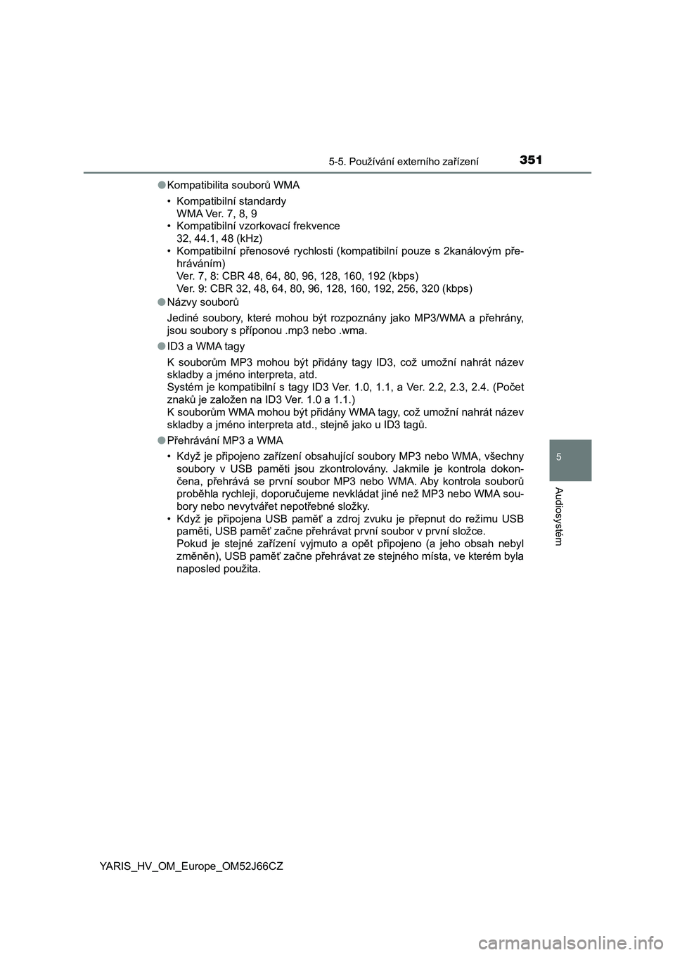 TOYOTA YARIS 2018  Návod na použití (in Czech) 3515-5. Používání externího zařízení
5
Audiosystém
YARIS_HV_OM_Europe_OM52J66CZ●Kompatibilita souborů WMA
• Kompatibilní standardy
WMA Ver. 7, 8, 9
• Kompatibilní vzorkovací frekven