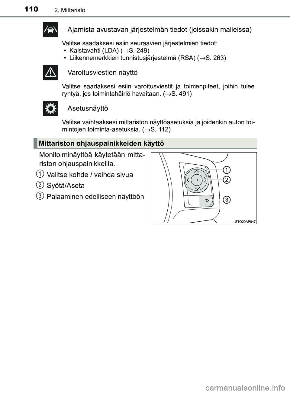 TOYOTA YARIS 2018  Omistajan Käsikirja (in Finnish) 1102. Mittaristo
YARIS_HV_OM_Europe_OM52J66FI
Ajamista avustavan järjestelmän tiedot (joissakin malleissa)
Valitse saadaksesi esiin seuraavien järjestelmien tiedot:
• Kaistavahti (LDA) ( →S. 24