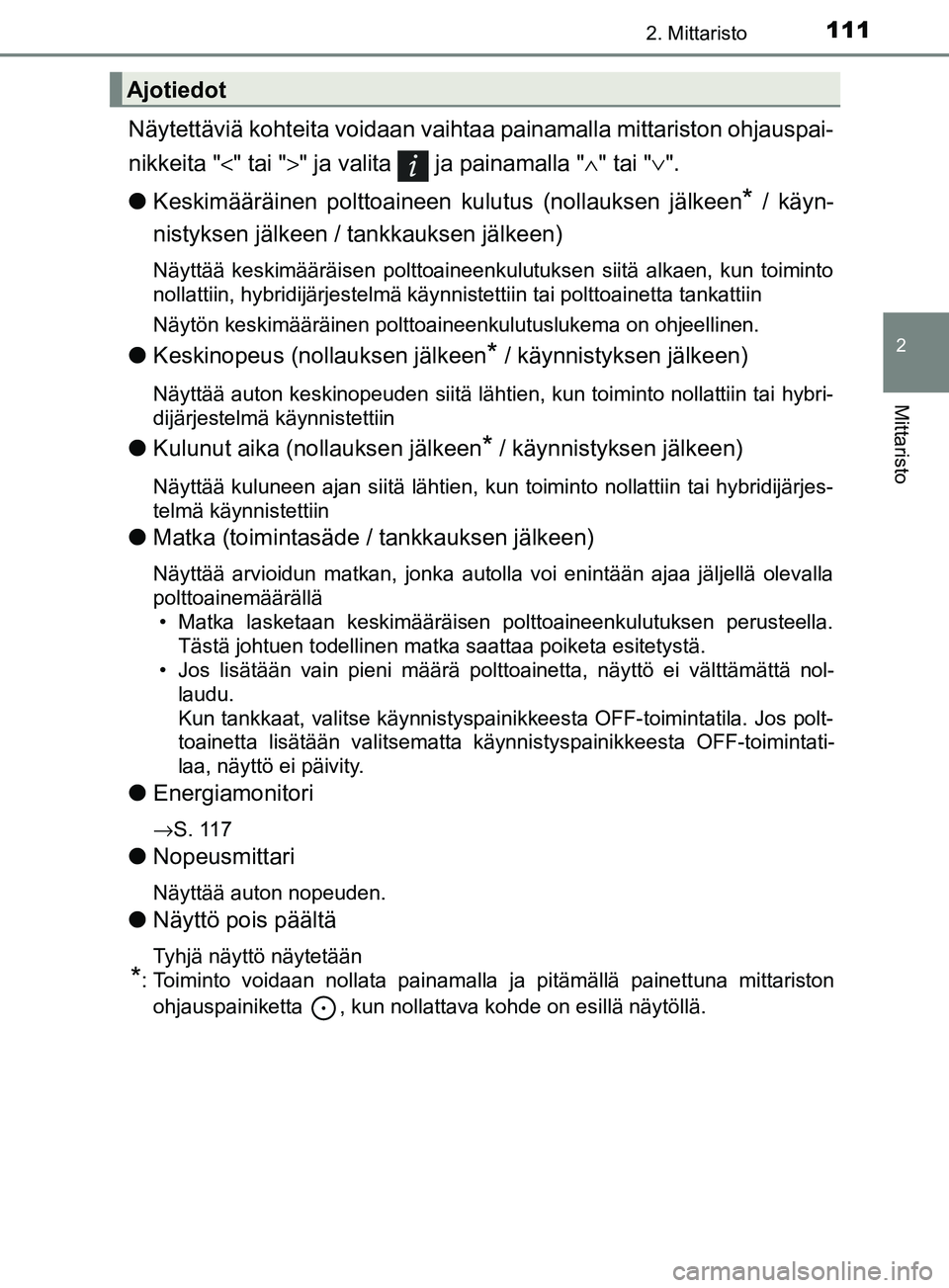 TOYOTA YARIS 2018  Omistajan Käsikirja (in Finnish) 1112. Mittaristo
2
Mittaristo
YARIS_HV_OM_Europe_OM52J66FI
Näytettäviä kohteita voidaan vaihtaa painamalla mittariston ohjauspai-
nikkeita " <" tai ">" ja valita   ja painamalla "∧ " tai "∨".
l