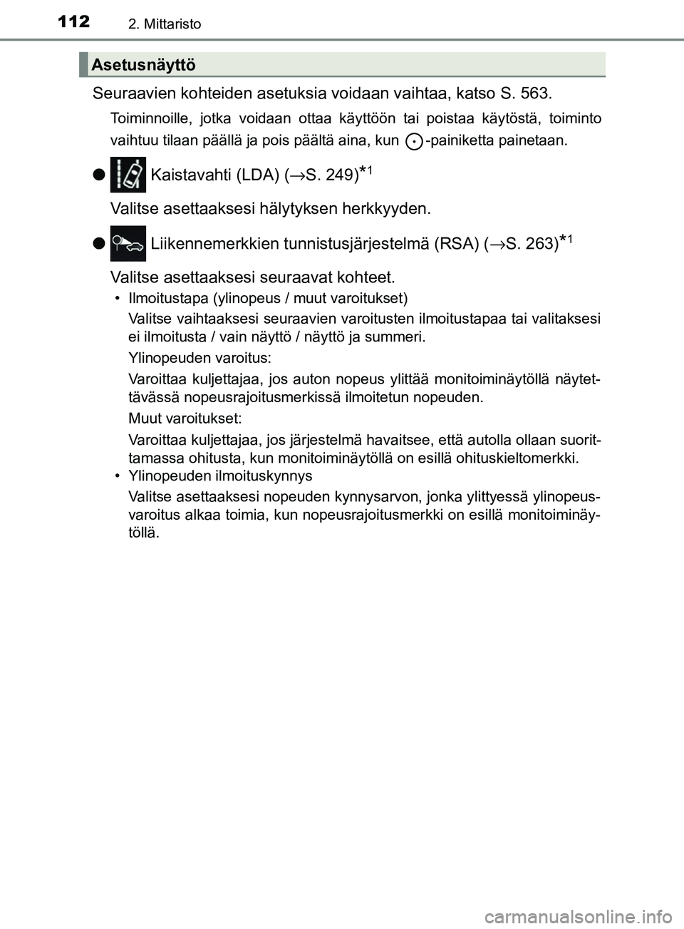 TOYOTA YARIS 2018  Omistajan Käsikirja (in Finnish) 1122. Mittaristo
YARIS_HV_OM_Europe_OM52J66FI
Seuraavien kohteiden asetuksia voidaan vaihtaa, katso S. 563.
Toiminnoille, jotka voidaan ottaa käyttöön tai poistaa käytöstä, toiminto
vaihtuu tila