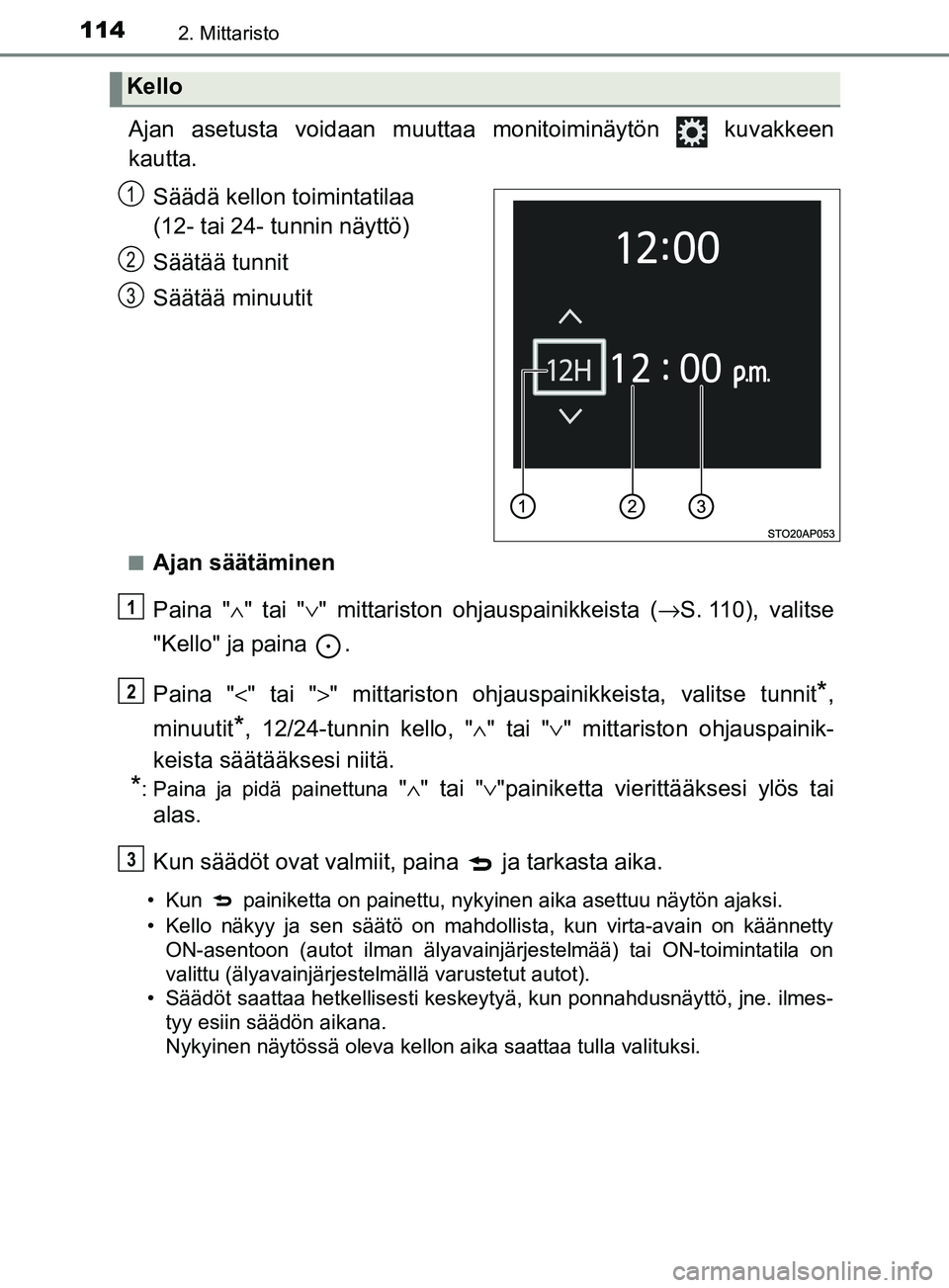 TOYOTA YARIS 2018  Omistajan Käsikirja (in Finnish) 1142. Mittaristo
YARIS_HV_OM_Europe_OM52J66FI
Ajan asetusta voidaan muuttaa monitoiminäytön   kuvakkeen
kautta.Säädä kellon toimintatilaa 
(12- tai 24- tunnin näyttö)
Säätää tunnit
Säätä