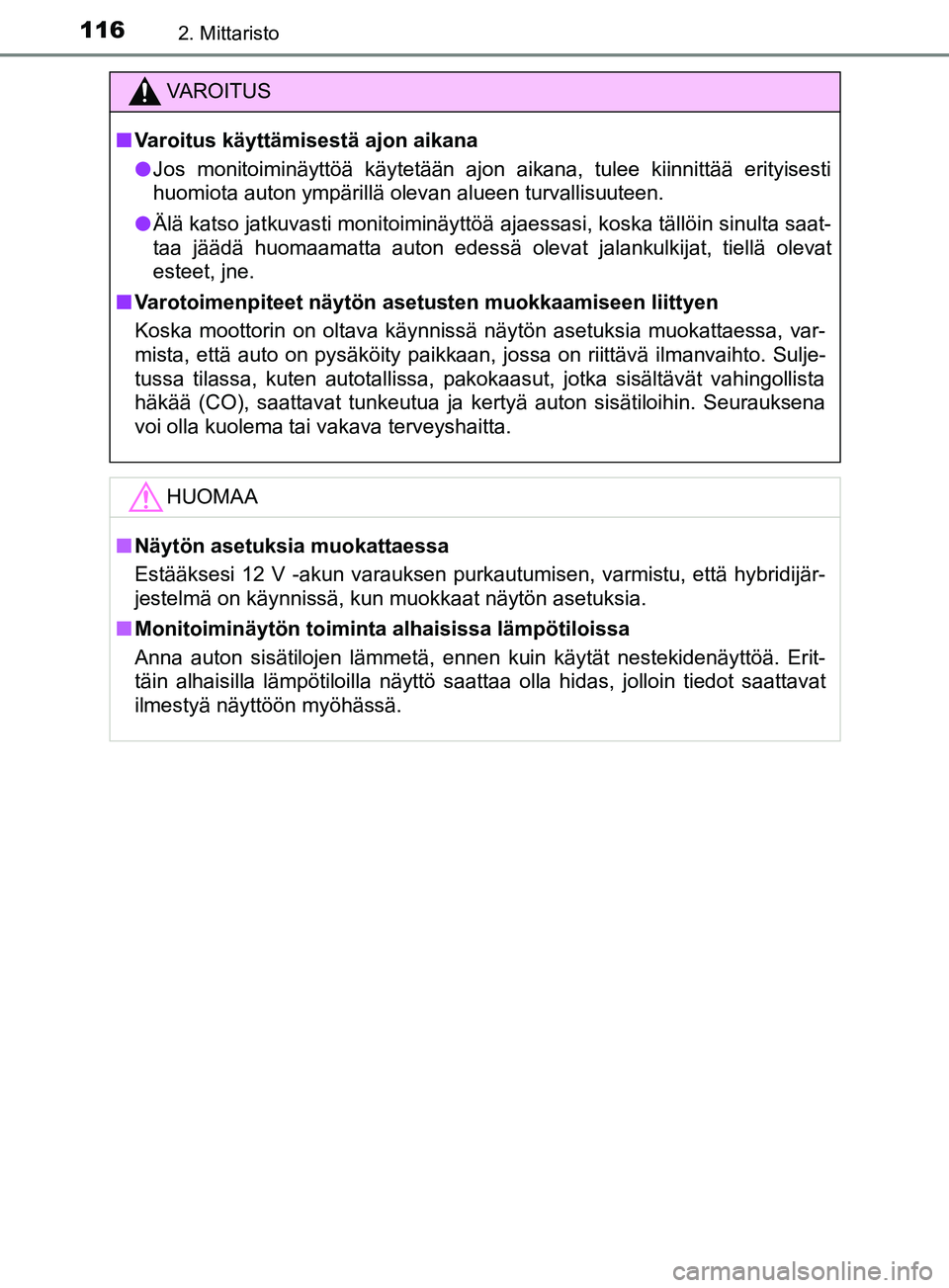 TOYOTA YARIS 2018  Omistajan Käsikirja (in Finnish) 1162. Mittaristo
YARIS_HV_OM_Europe_OM52J66FI
VAROITUS
n Varoitus käyttämisestä ajon aikana
l Jos monitoiminäyttöä käytetään ajon aikana, tulee kiinnittää erityisesti
huomiota auton ympäri