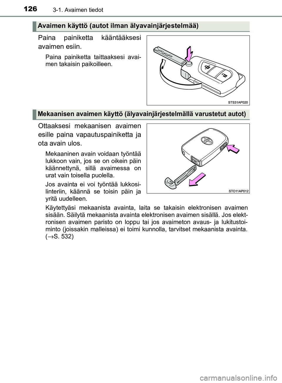 TOYOTA YARIS 2018 Omistajan Käsikirja (in Finnish) 1263-1. Avaimen tiedot
YARIS_HV_OM_Europe_OM52J66FI
Paina painiketta kääntääksesi
avaimen esiin.
Paina painiketta taittaaksesi avai-
men takaisin paikoilleen.
Ottaaksesi mekaanisen avaimen
esille TOYOTA YARIS 2018 Omistajan Käsikirja (in Finnish) 1263-1. Avaimen tiedot
YARIS_HV_OM_Europe_OM52J66FI
Paina painiketta kääntääksesi
avaimen esiin.
Paina painiketta taittaaksesi avai-
men takaisin paikoilleen.
Ottaaksesi mekaanisen avaimen
esille