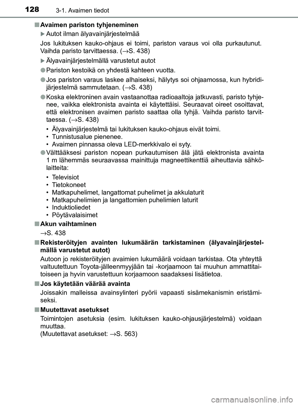 TOYOTA YARIS 2018 Omistajan Käsikirja (in Finnish) 1283-1. Avaimen tiedot
YARIS_HV_OM_Europe_OM52J66FIn
Avaimen pariston tyhjeneminen
Autot ilman älyavainjärjestelmää
Jos lukituksen kauko-ohjaus ei toimi, pariston varaus voi olla purkautunut.
V TOYOTA YARIS 2018 Omistajan Käsikirja (in Finnish) 1283-1. Avaimen tiedot
YARIS_HV_OM_Europe_OM52J66FIn
Avaimen pariston tyhjeneminen
Autot ilman älyavainjärjestelmää
Jos lukituksen kauko-ohjaus ei toimi, pariston varaus voi olla purkautunut.
V