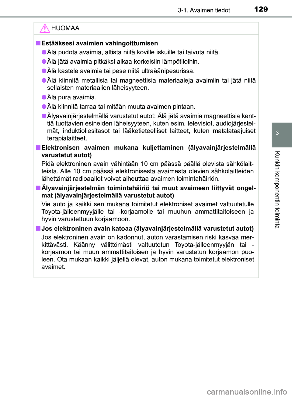 TOYOTA YARIS 2018 Omistajan Käsikirja (in Finnish) 1293-1. Avaimen tiedot
3
Kunkin komponentin toiminta
YARIS_HV_OM_Europe_OM52J66FIHUOMAA
n
Estääksesi avaimien vahingoittumisen
l Älä pudota avaimia, altista niitä koville iskuille tai taivuta nii TOYOTA YARIS 2018 Omistajan Käsikirja (in Finnish) 1293-1. Avaimen tiedot
3
Kunkin komponentin toiminta
YARIS_HV_OM_Europe_OM52J66FIHUOMAA
n
Estääksesi avaimien vahingoittumisen
l Älä pudota avaimia, altista niitä koville iskuille tai taivuta nii