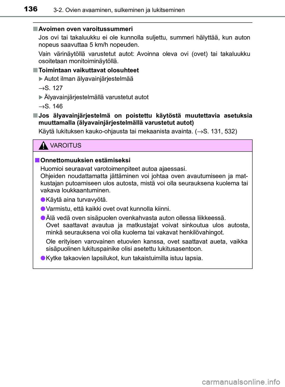TOYOTA YARIS 2018  Omistajan Käsikirja (in Finnish) 1363-2. Ovien avaaminen, sulkeminen ja lukitseminen
YARIS_HV_OM_Europe_OM52J66FI
nAvoimen oven varoitussummeri
Jos ovi tai takaluukku ei ole kunnolla suljettu, summeri hälyttää\
, kun auton
nopeus 